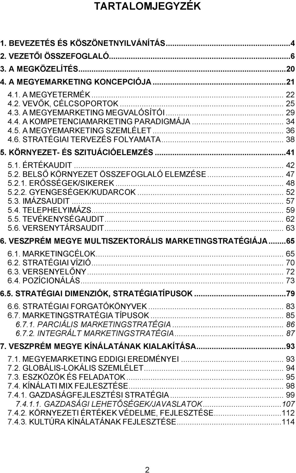 ..41 5.1. ÉRTÉKAUDIT... 42 5.2. BELSŐ KÖRNYEZET ÖSSZEFOGLALÓ ELEMZÉSE... 47 5.2.1. ERŐSSÉGEK/SIKEREK... 48 5.2.2. GYENGESÉGEK/KUDARCOK... 52 5.3. IMÁZSAUDIT... 57 5.4. TELEPHELYIMÁZS... 59 5.5. TEVÉKENYSÉGAUDIT.