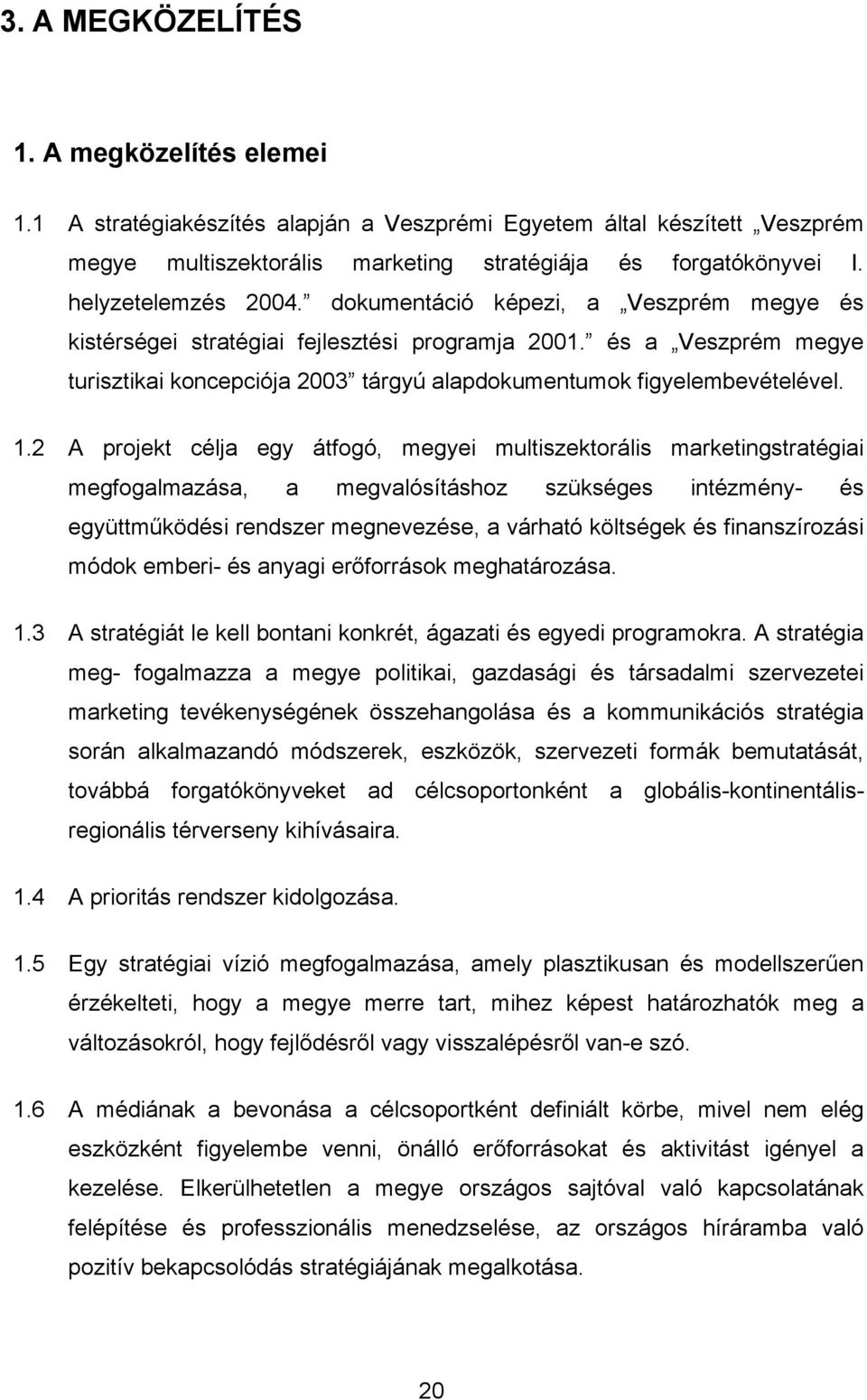 és a Veszprém megye turisztikai koncepciója 2003 tárgyú alapdokumentumok figyelembevételével. 1.