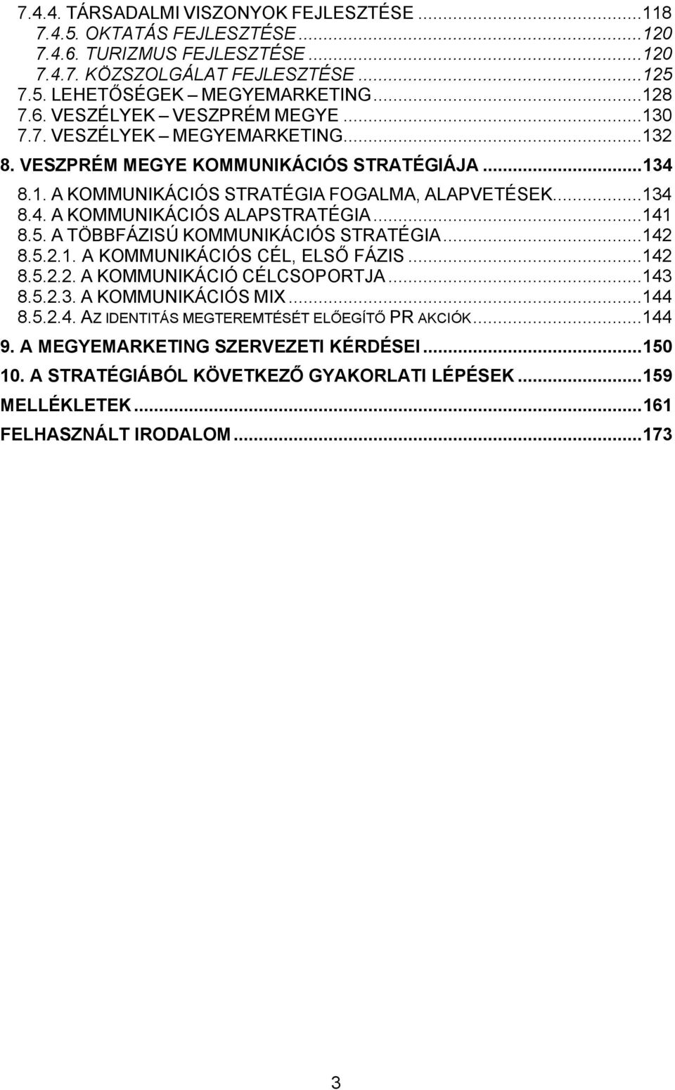 A TÖBBFÁZISÚ KOMMUNIKÁCIÓS STRATÉGIA...142 8.5.2.1. A KOMMUNIKÁCIÓS CÉL, ELSŐ FÁZIS...142 8.5.2.2. A KOMMUNIKÁCIÓ CÉLCSOPORTJA...143 8.5.2.3. A KOMMUNIKÁCIÓS MIX...144 8.5.2.4. AZ IDENTITÁS MEGTEREMTÉSÉT ELŐEGÍTŐ PR AKCIÓK.