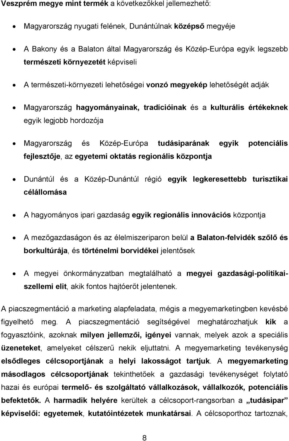 Közép-Európa tudásiparának egyik potenciális fejlesztője, az egyetemi oktatás regionális központja Dunántúl és a Közép-Dunántúl régió egyik legkeresettebb turisztikai célállomása A hagyományos ipari