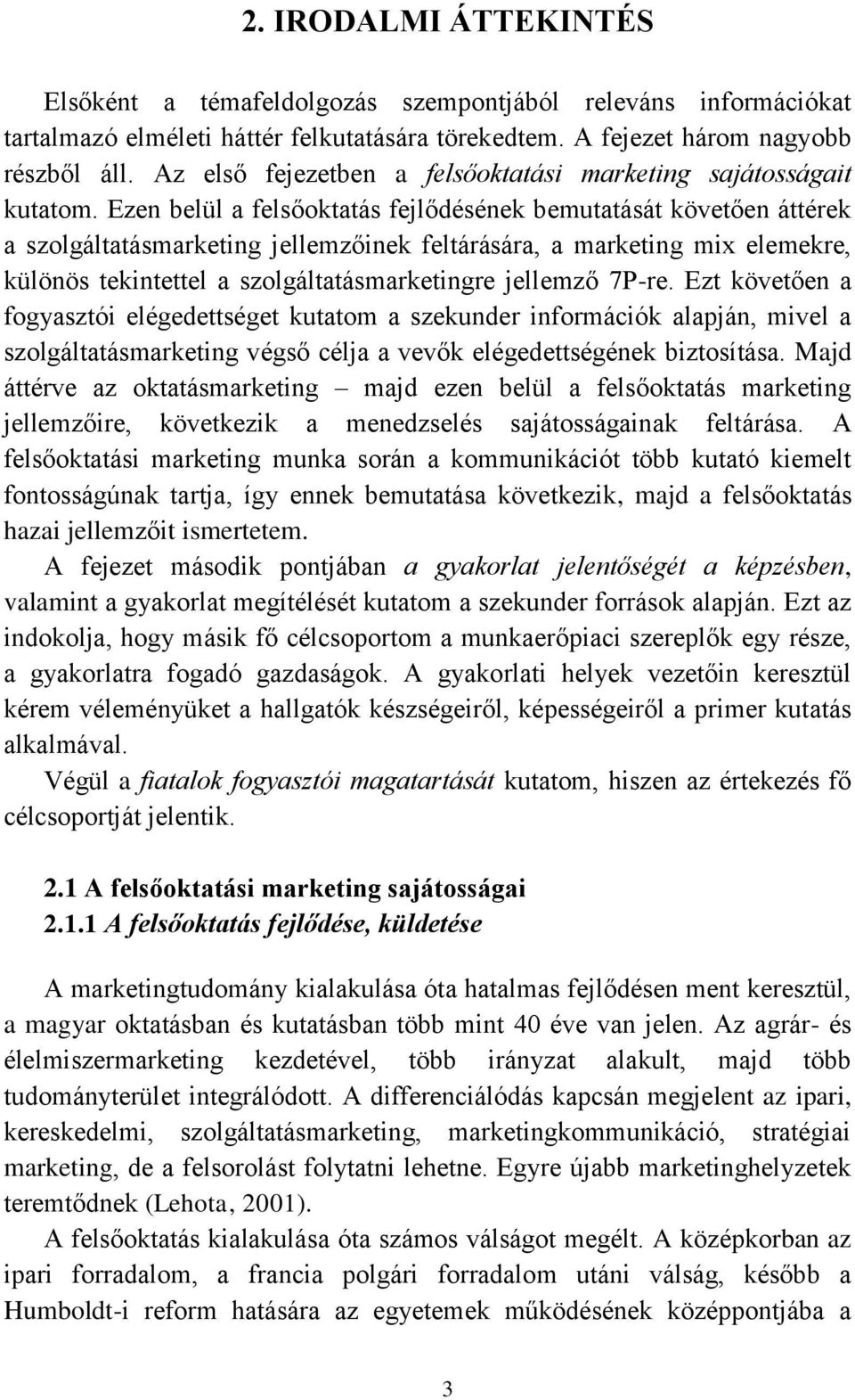 Ezen belül a felsőoktatás fejlődésének bemutatását követően áttérek a szolgáltatásmarketing jellemzőinek feltárására, a marketing mix elemekre, különös tekintettel a szolgáltatásmarketingre jellemző