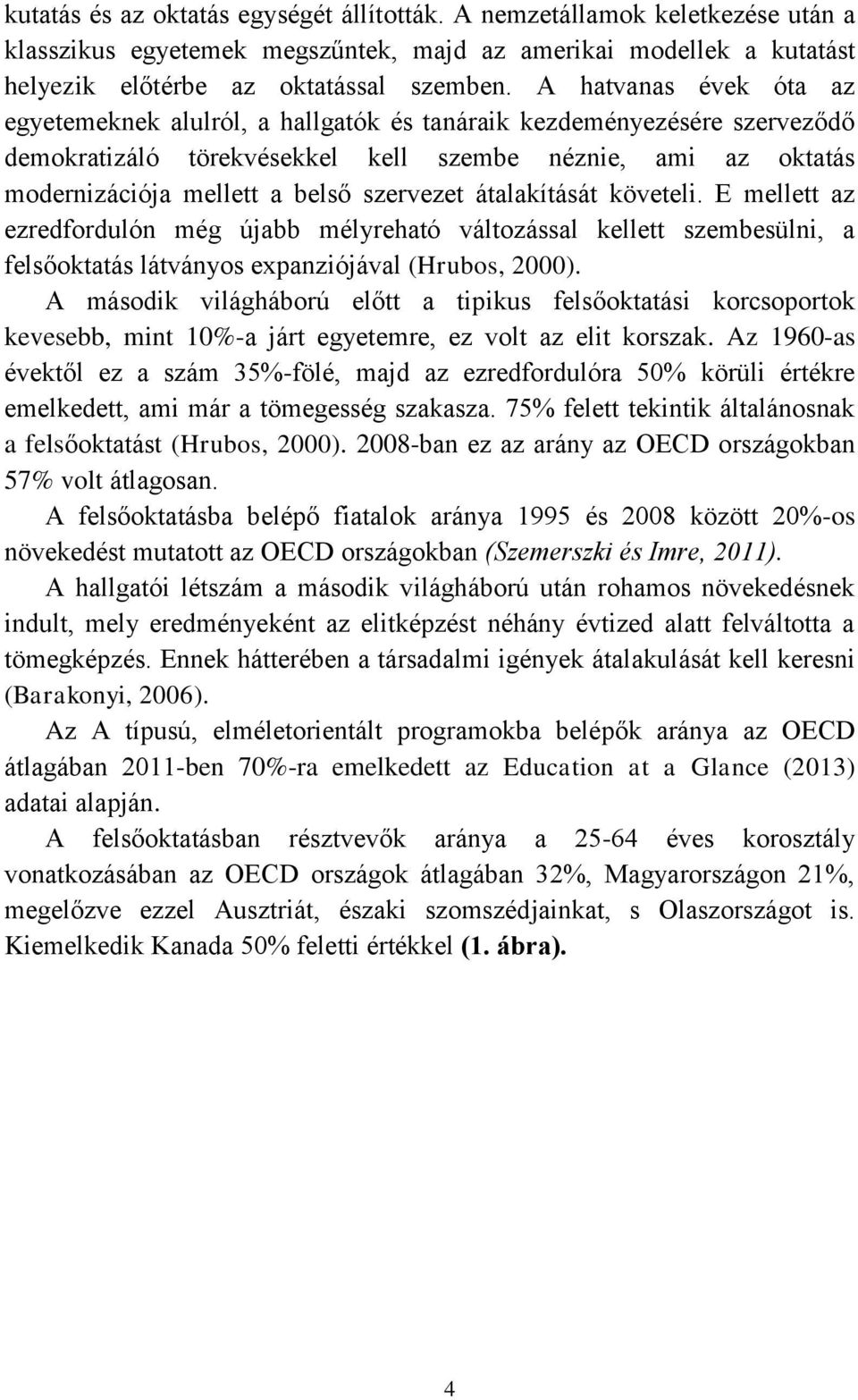 szervezet átalakítását követeli. E mellett az ezredfordulón még újabb mélyreható változással kellett szembesülni, a felsőoktatás látványos expanziójával (Hrubos, 2000).