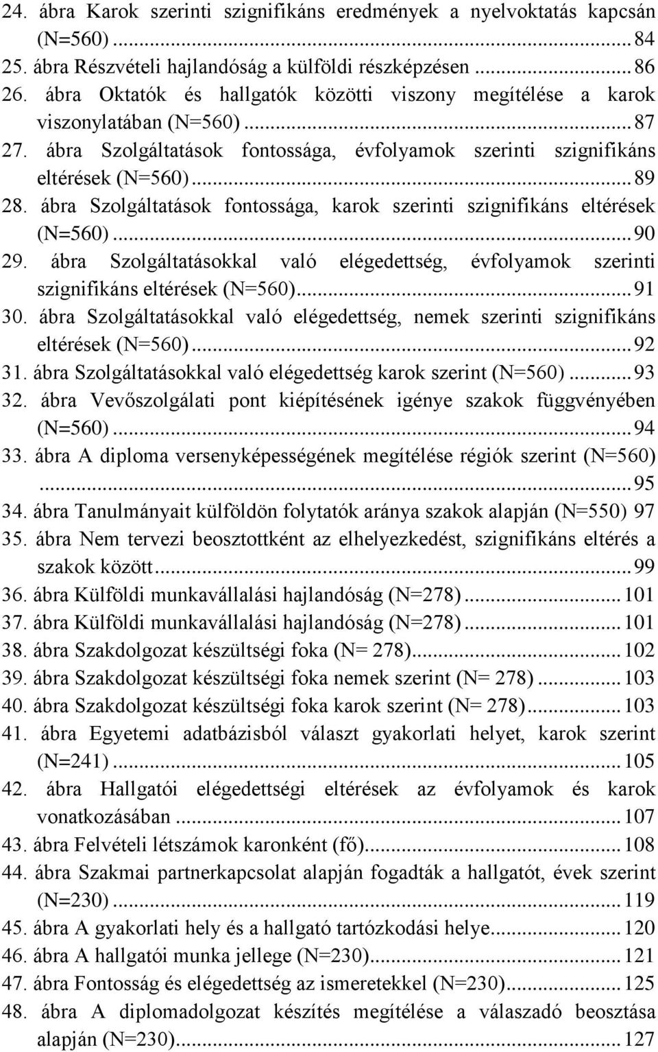 ábra Szolgáltatások fontossága, karok szerinti szignifikáns eltérések (N=560)... 90 29. ábra Szolgáltatásokkal való elégedettség, évfolyamok szerinti szignifikáns eltérések (N=560)... 91 30.