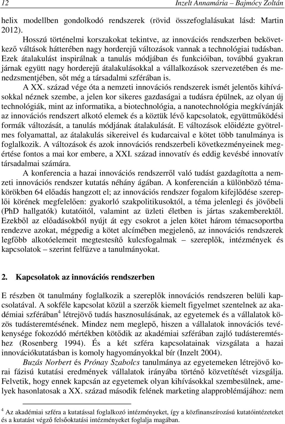 Ezek átalakulást inspirálnak a tanulás módjában és funkcióiban, továbbá gyakran járnak együtt nagy horderejű átalakulásokkal a vállalkozások szervezetében és menedzsmentjében, sőt még a társadalmi