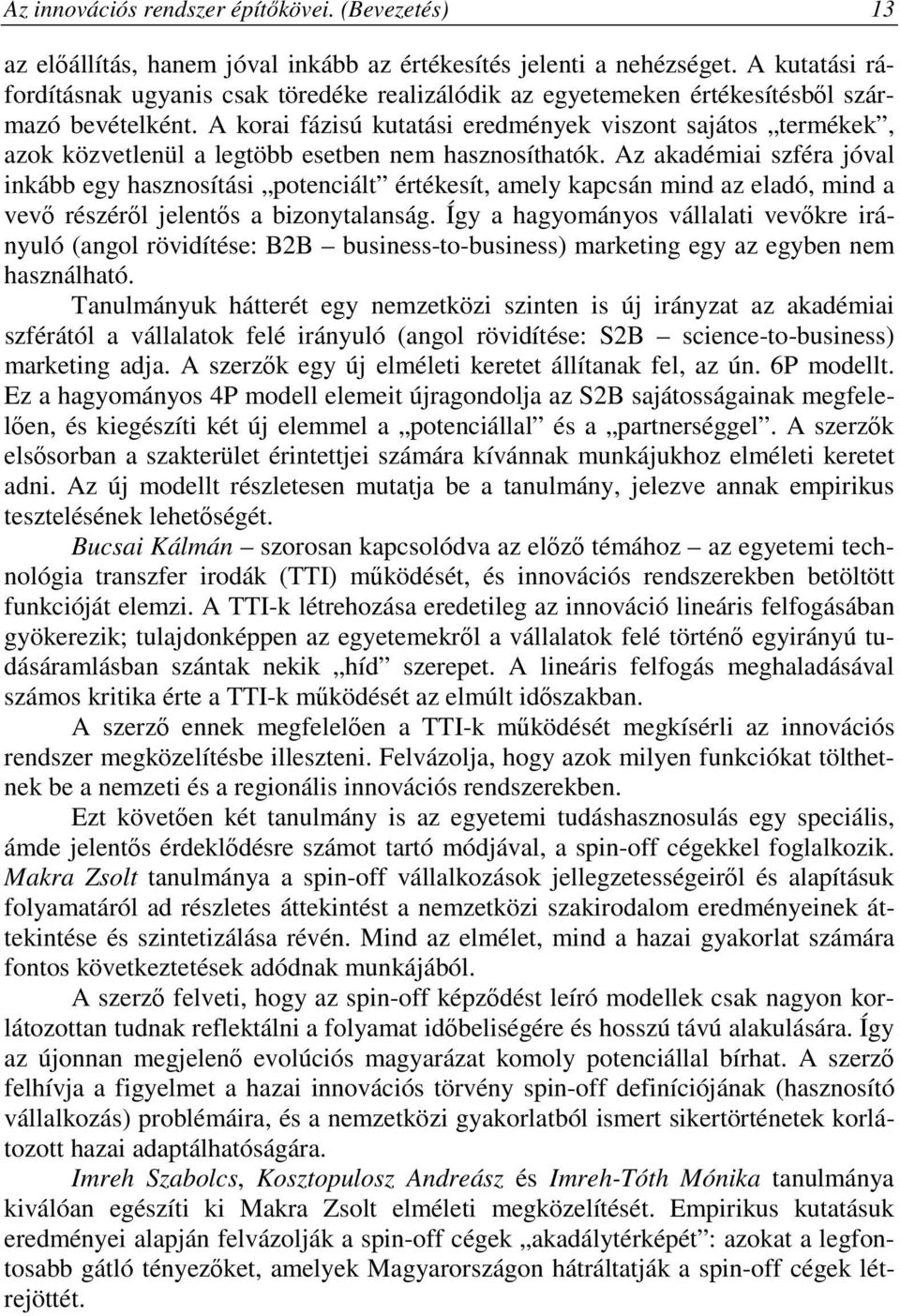 A korai fázisú kutatási eredmények viszont sajátos termékek, azok közvetlenül a legtöbb esetben nem hasznosíthatók.