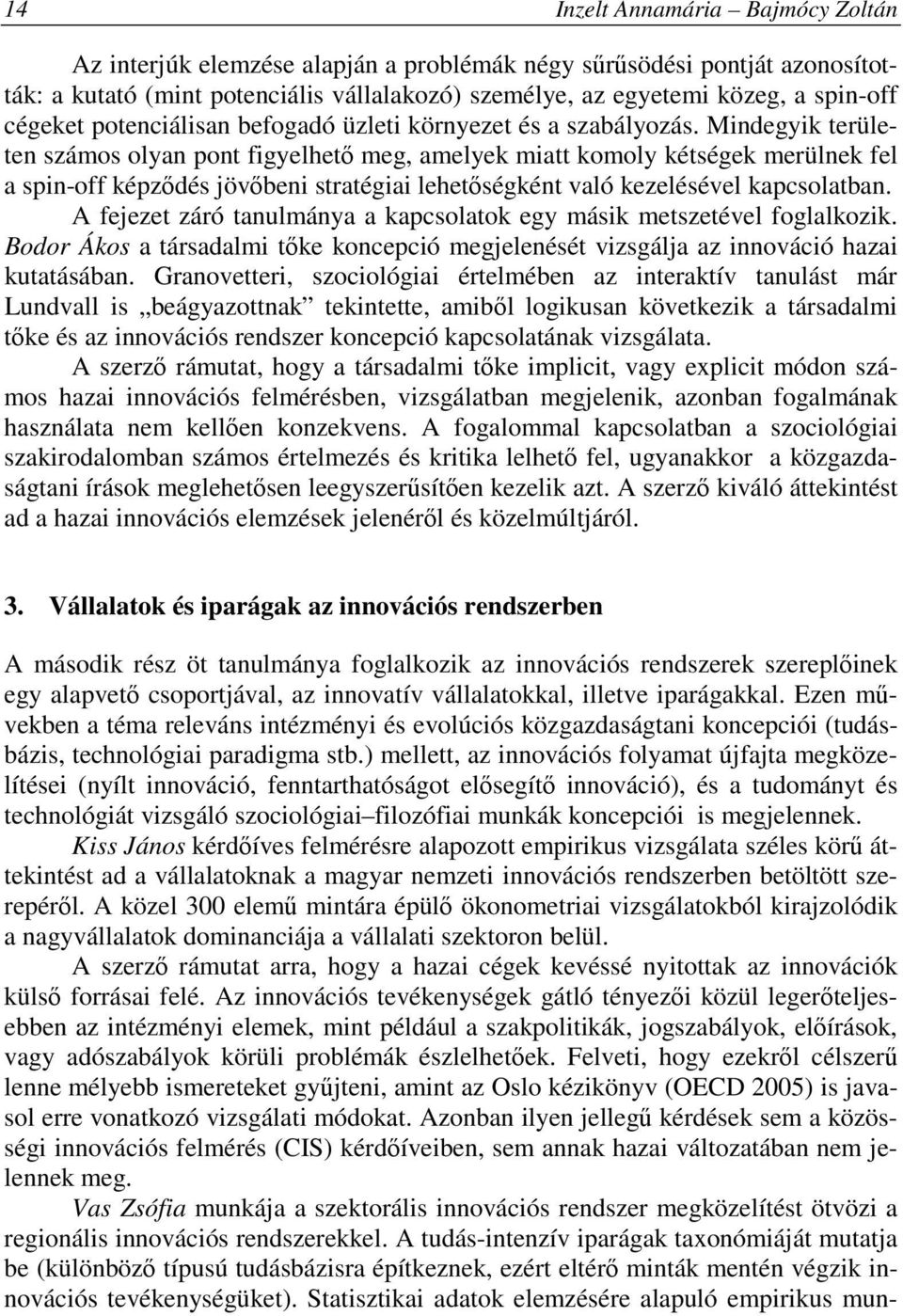 Mindegyik területen számos olyan pont figyelhető meg, amelyek miatt komoly kétségek merülnek fel a spin-off képződés jövőbeni stratégiai lehetőségként való kezelésével kapcsolatban.