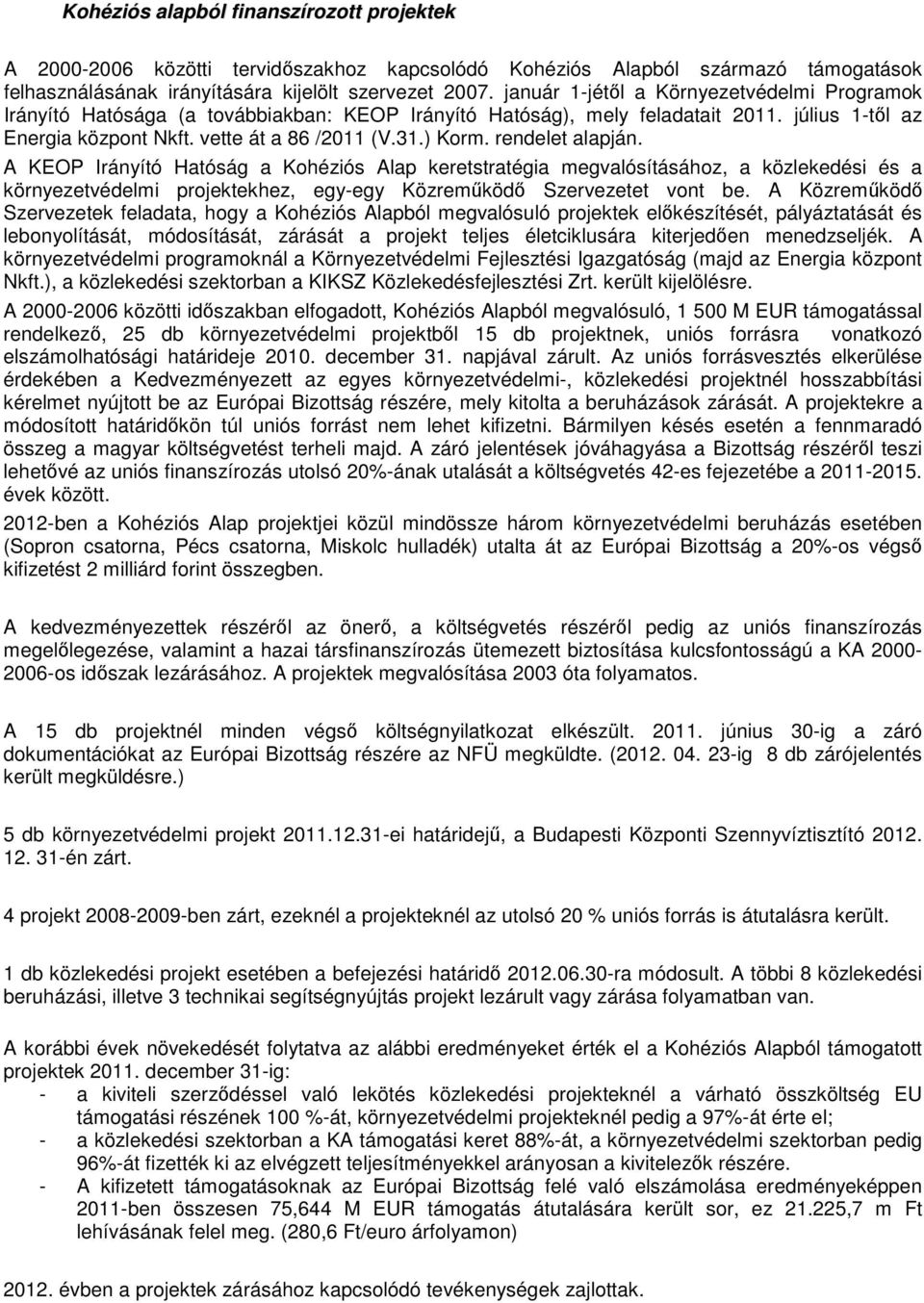 rendelet alapján. A KEOP Irányító Hatóság a Kohéziós Alap keretstratégia megvalósításához, a közlekedési és a környezetvédelmi projektekhez, egy-egy Közreműködő Szervezetet vont be.