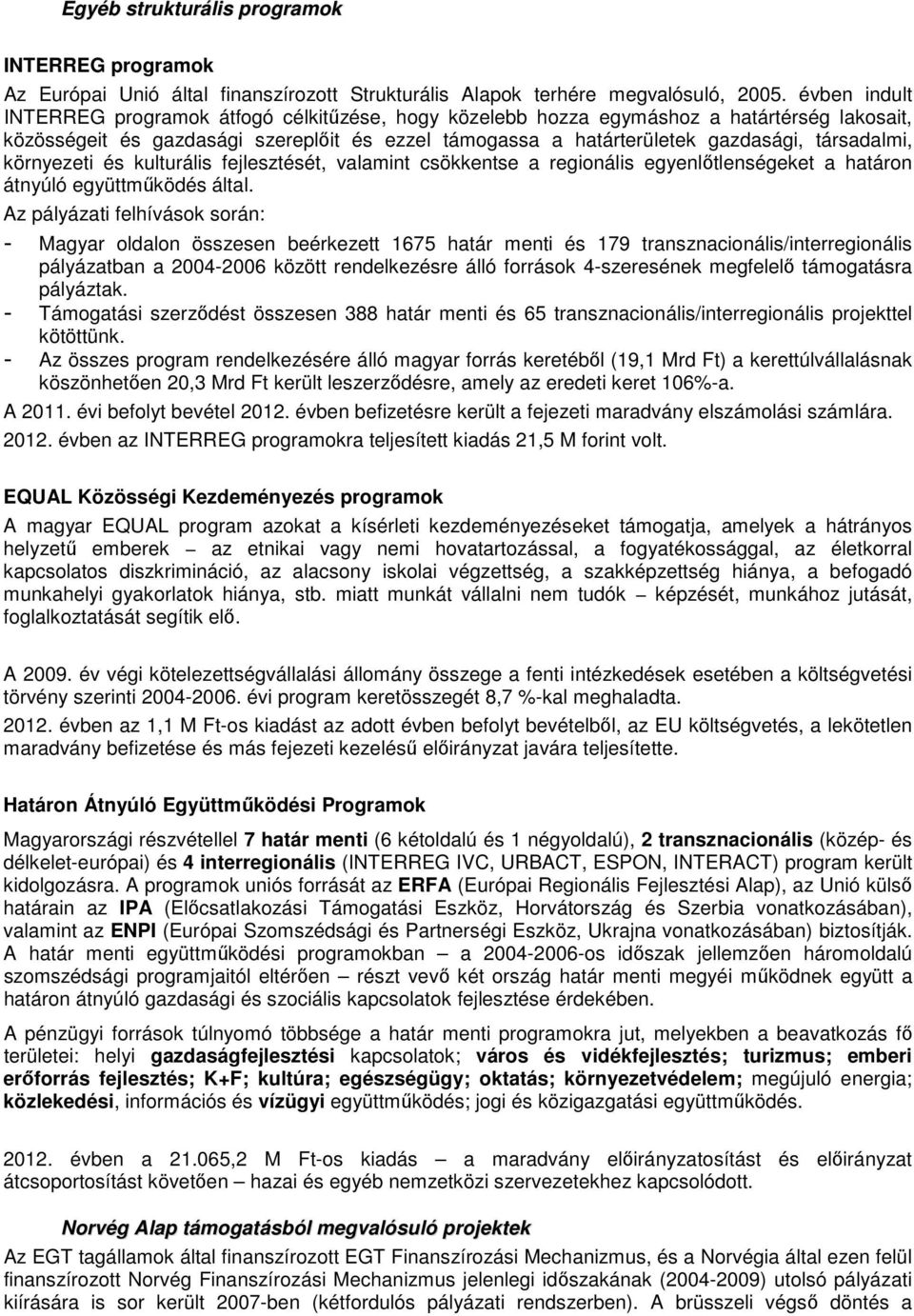 társadalmi, környezeti és kulturális fejlesztését, valamint csökkentse a regionális egyenlőtlenségeket a határon átnyúló együttműködés által.