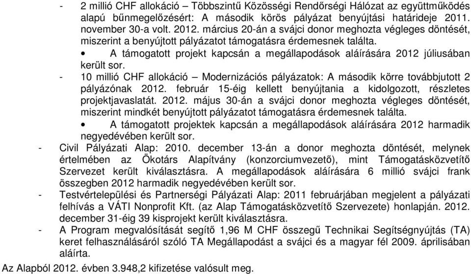 A támogatott projekt kapcsán a megállapodások aláírására 2012 júliusában került sor. - 10 millió CHF allokáció Modernizációs pályázatok: A második körre továbbjutott 2 pályázónak 2012.