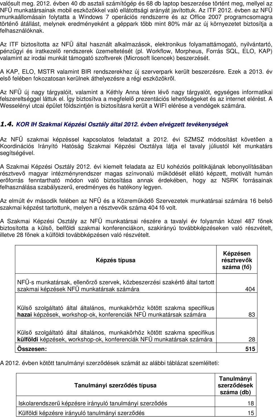 biztosítja a felhasználóknak. Az ITF biztosította az NFÜ által használt alkalmazások, elektronikus folyamattámogató, nyilvántartó, pénzügyi és iratkezelő rendszerek üzemeltetését (pl.