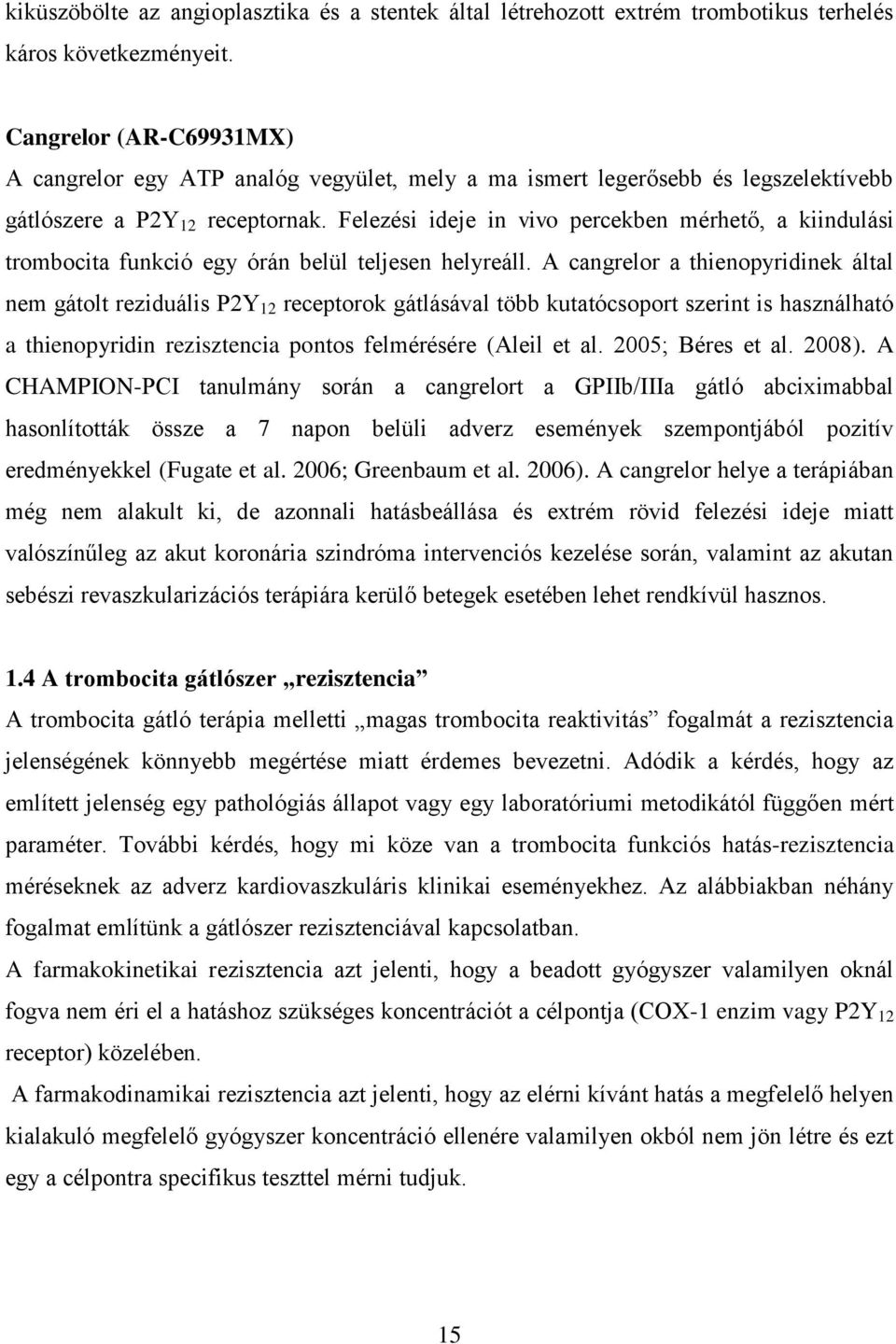 Felezési ideje in vivo percekben mérhető, a kiindulási trombocita funkció egy órán belül teljesen helyreáll.