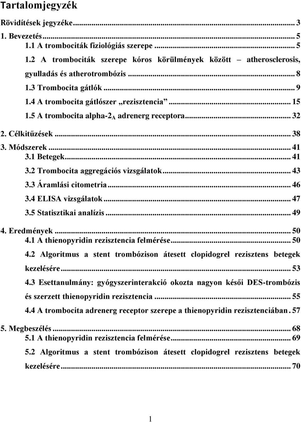 1 Betegek... 41 3.2 Trombocita aggregációs vizsgálatok... 43 3.3 Áramlási citometria... 46 3.4 ELISA vizsgálatok... 47 3.5 Statisztikai analízis... 49 4. Eredmények... 50 4.