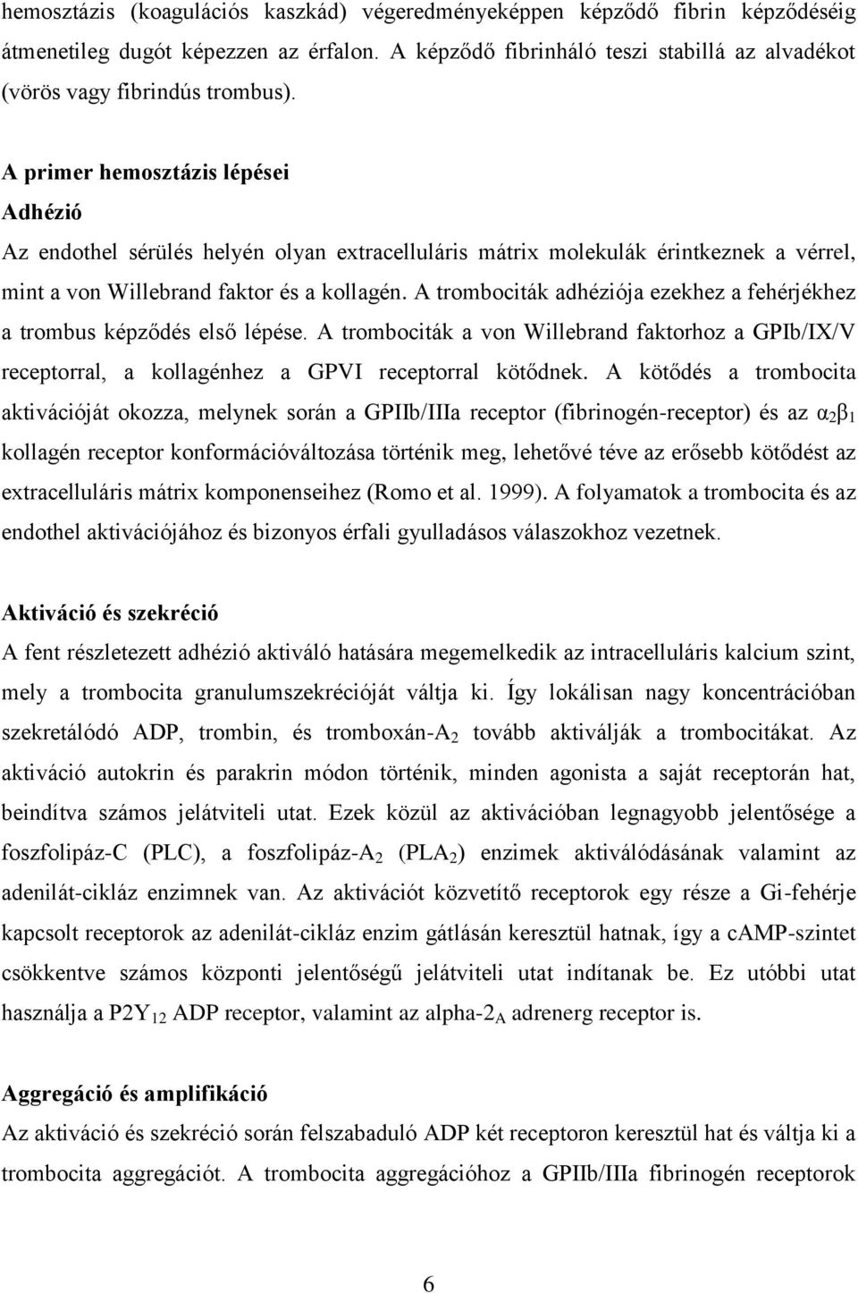 A trombociták adhéziója ezekhez a fehérjékhez a trombus képződés első lépése. A trombociták a von Willebrand faktorhoz a GPIb/IX/V receptorral, a kollagénhez a GPVI receptorral kötődnek.