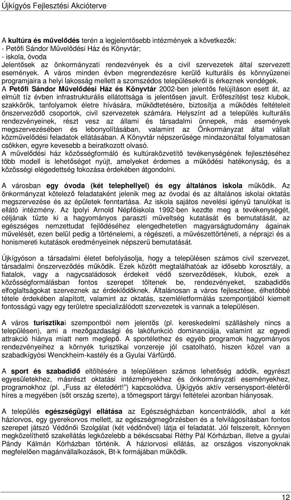 A Petőfi Sándor Művelődési Ház és Könyvtár 2002-ben jelentős felújításon esett át, az elmúlt tíz évben infrastrukturális ellátottsága is jelentősen javult.