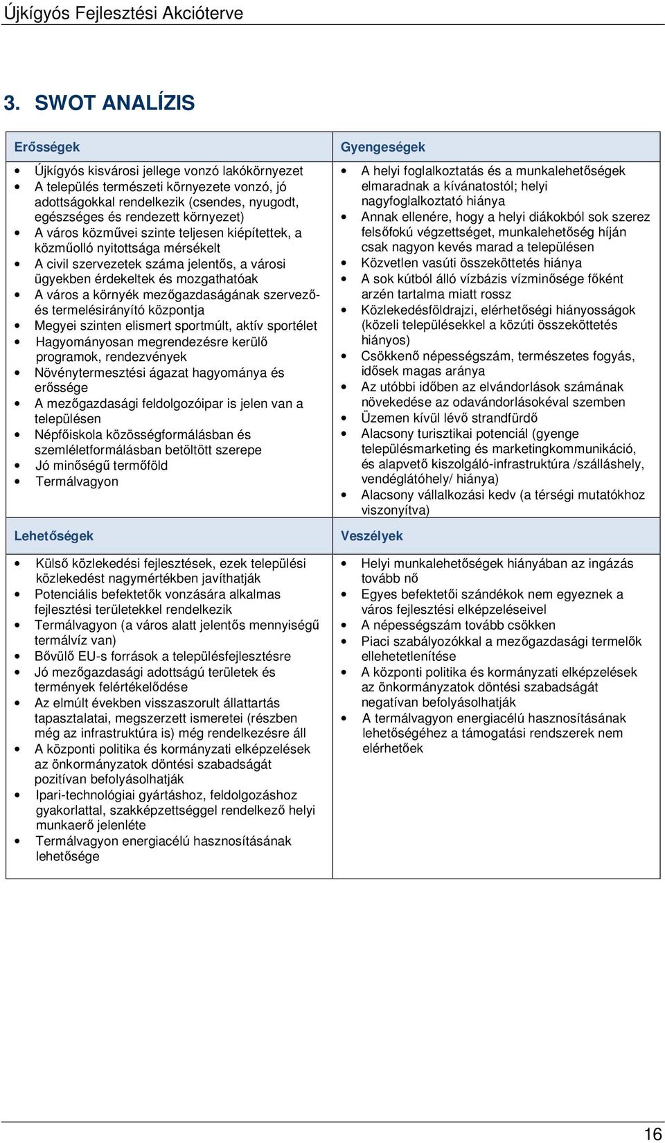 szervezőés termelésirányító központja Megyei szinten elismert sportmúlt, aktív sportélet Hagyományosan megrendezésre kerülő programok, rendezvények Növénytermesztési ágazat hagyománya és erőssége A