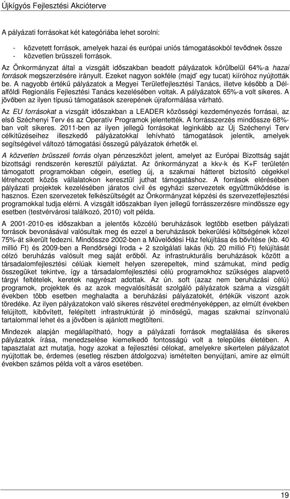 A nagyobb értékű pályázatok a Megyei Területfejlesztési Tanács, illetve később a Délalföldi Regionális Fejlesztési Tanács kezelésében voltak. A pályázatok 65%-a volt sikeres.