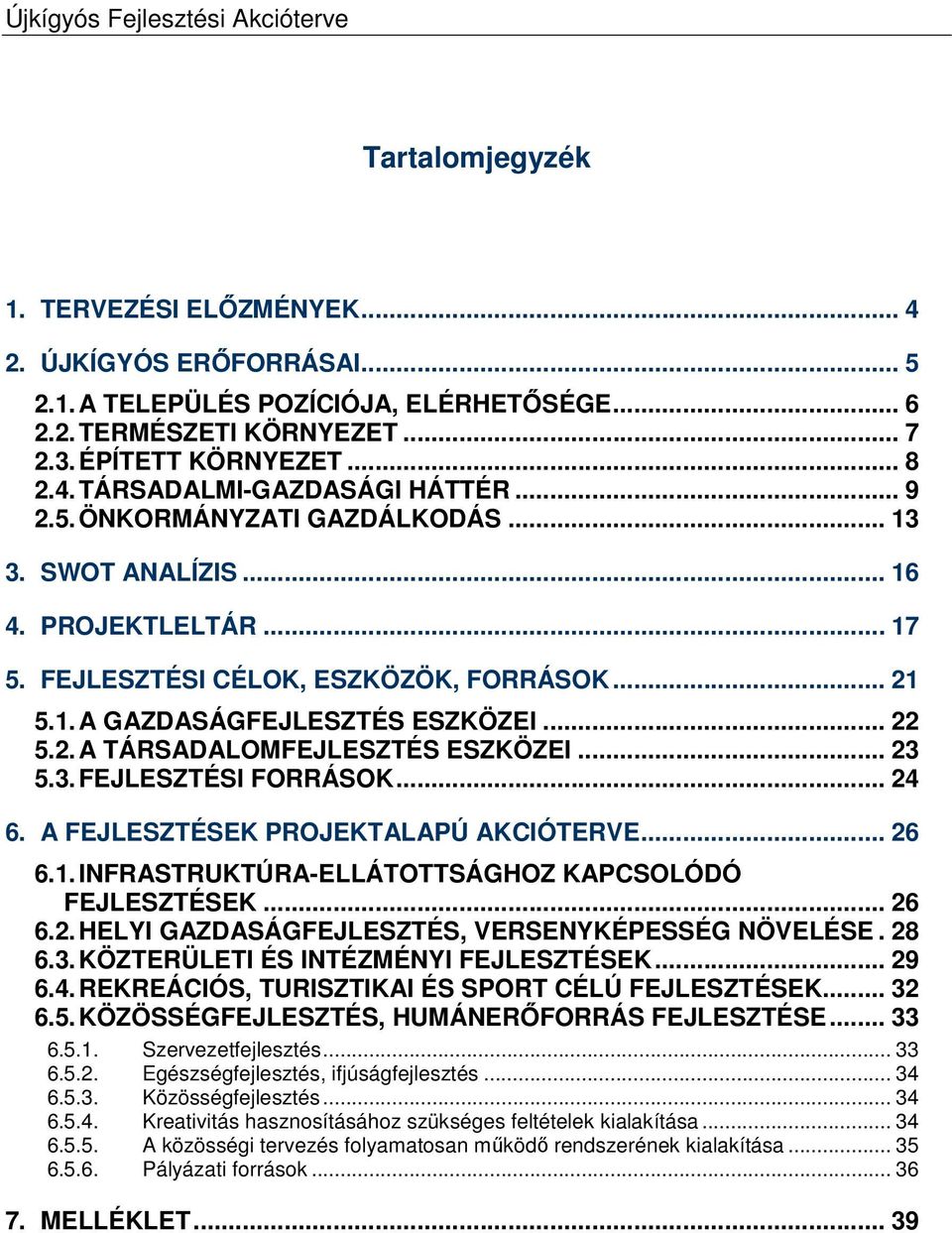 .. 23 5.3. FEJLESZTÉSI FORRÁSOK... 24 6. A FEJLESZTÉSEK PROJEKTALAPÚ AKCIÓTERVE... 26 6.1. INFRASTRUKTÚRA-ELLÁTOTTSÁGHOZ KAPCSOLÓDÓ FEJLESZTÉSEK... 26 6.2. HELYI GAZDASÁGFEJLESZTÉS, VERSENYKÉPESSÉG NÖVELÉSE.