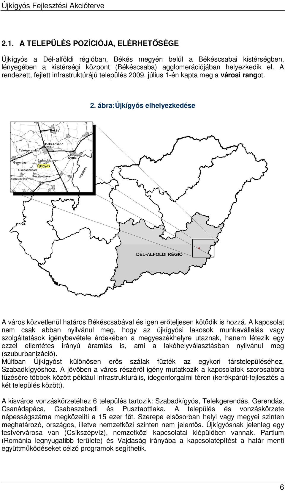 A kapcsolat nem csak abban nyilvánul meg, hogy az újkígyósi lakosok munkavállalás vagy szolgáltatások igénybevétele érdekében a megyeszékhelyre utaznak, hanem létezik egy ezzel ellentétes irányú