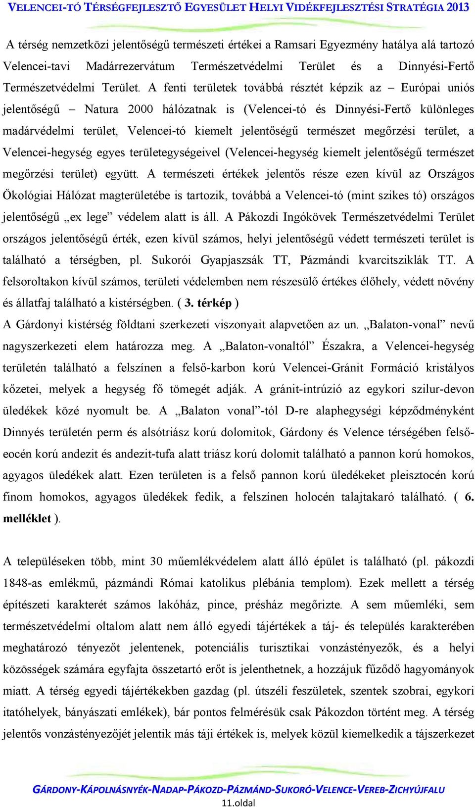 természet megőrzési terület, a Velencei-hegység egyes területegységeivel (Velencei-hegység kiemelt jelentőségű természet megőrzési terület) együtt.