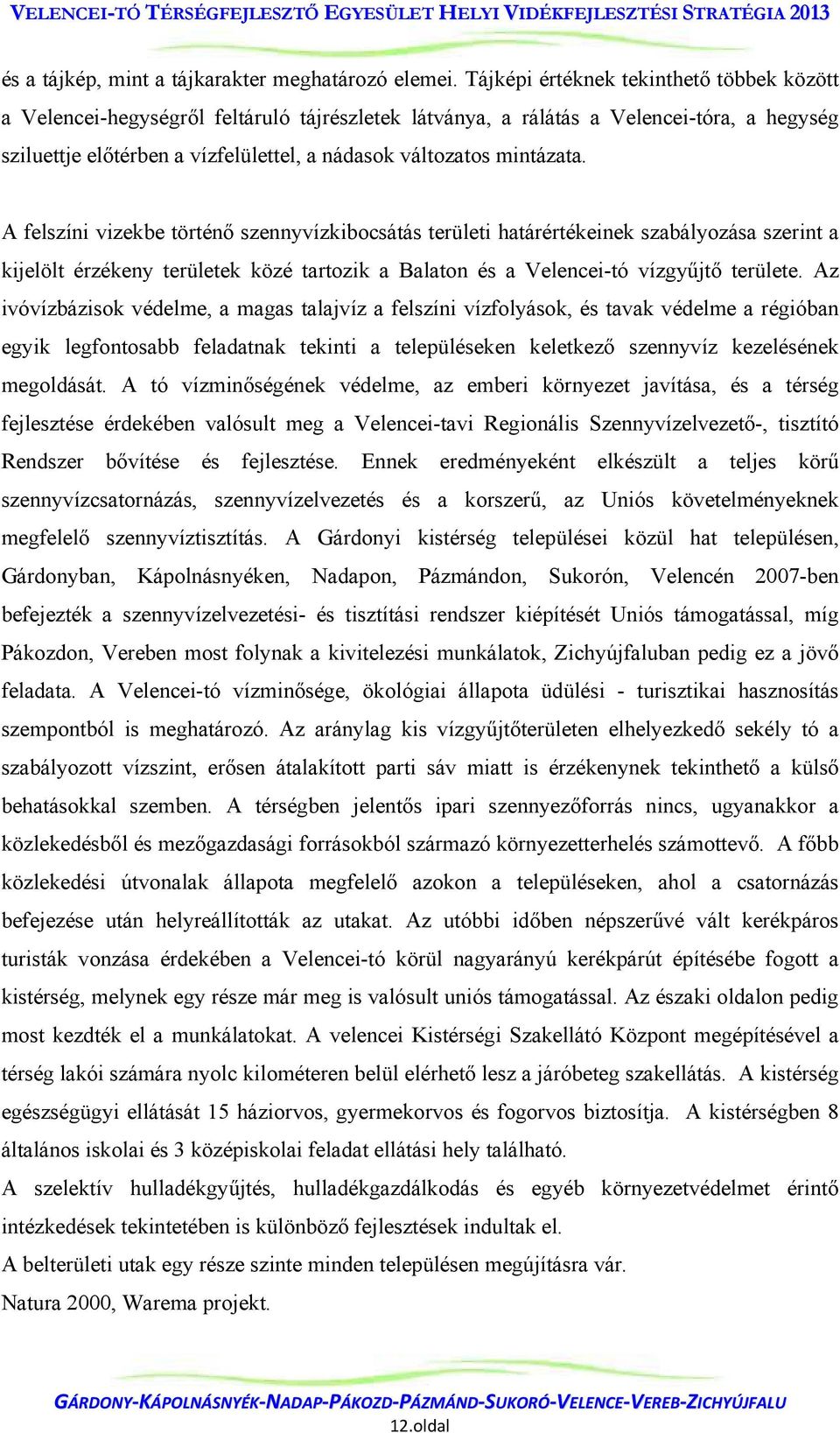 mintázata. A felszíni vizekbe történő szennyvízkibocsátás területi határértékeinek szabályozása szerint a kijelölt érzékeny területek közé tartozik a Balaton és a Velencei-tó vízgyűjtő területe.