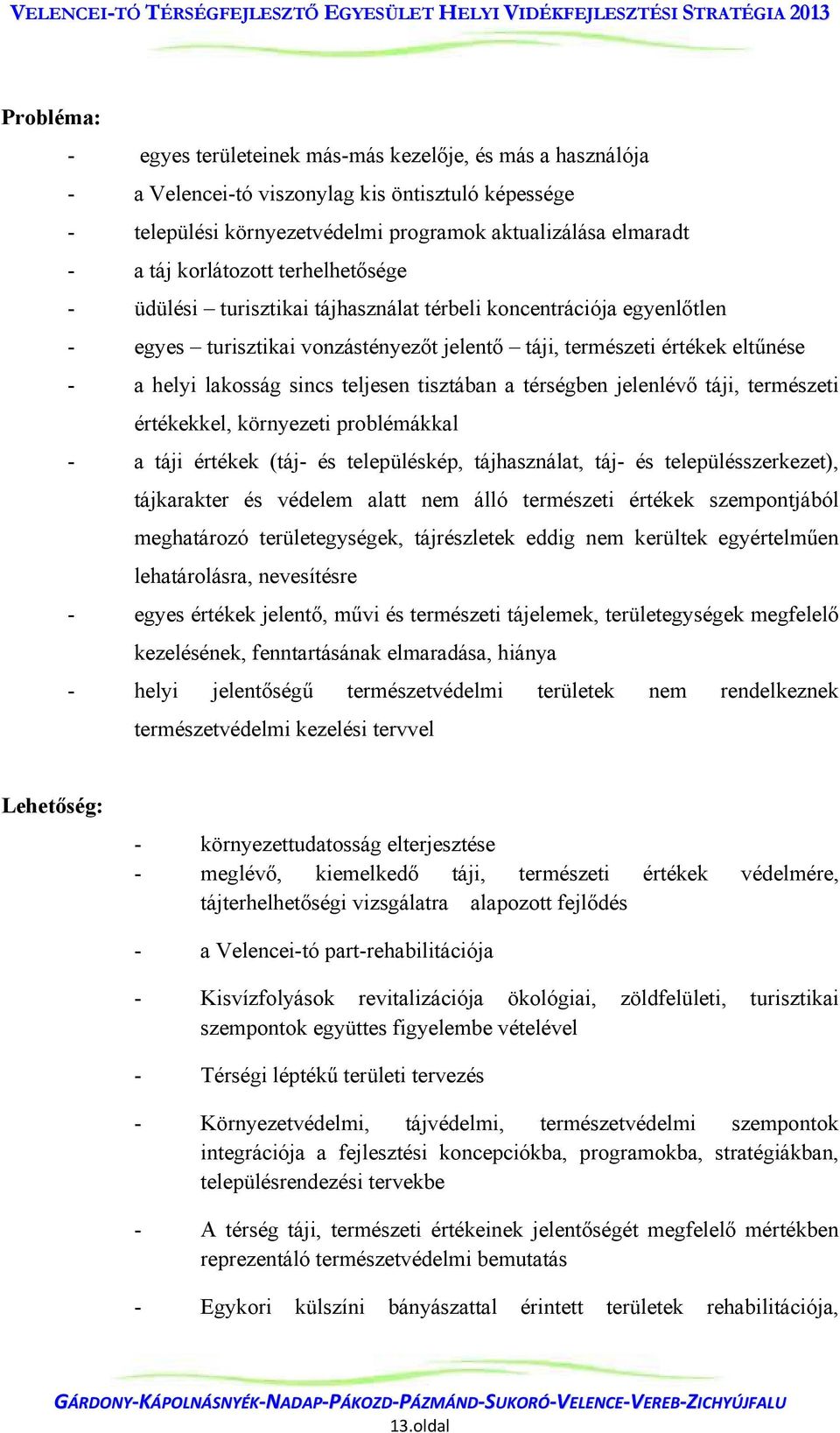 teljesen tisztában a térségben jelenlévő táji, természeti értékekkel, környezeti problémákkal - a táji értékek (táj- és településkép, tájhasználat, táj- és településszerkezet), tájkarakter és védelem