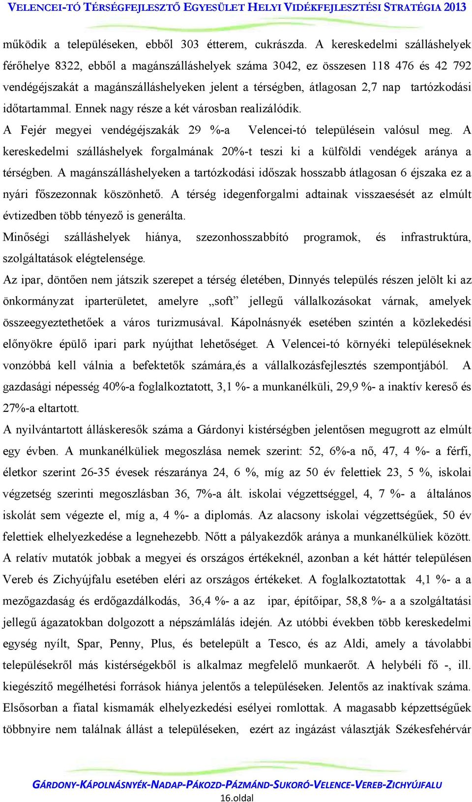 tartózkodási időtartammal. Ennek nagy része a két városban realizálódik. A Fejér megyei vendégéjszakák 29 %-a Velencei-tó településein valósul meg.