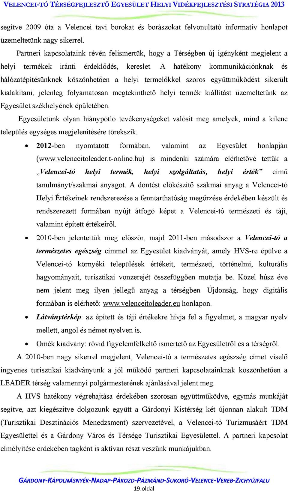 A hatékony kommunikációnknak és hálózatépítésünknek köszönhetően a helyi termelőkkel szoros együttműködést sikerült kialakítani, jelenleg folyamatosan megtekinthető helyi termék kiállítást