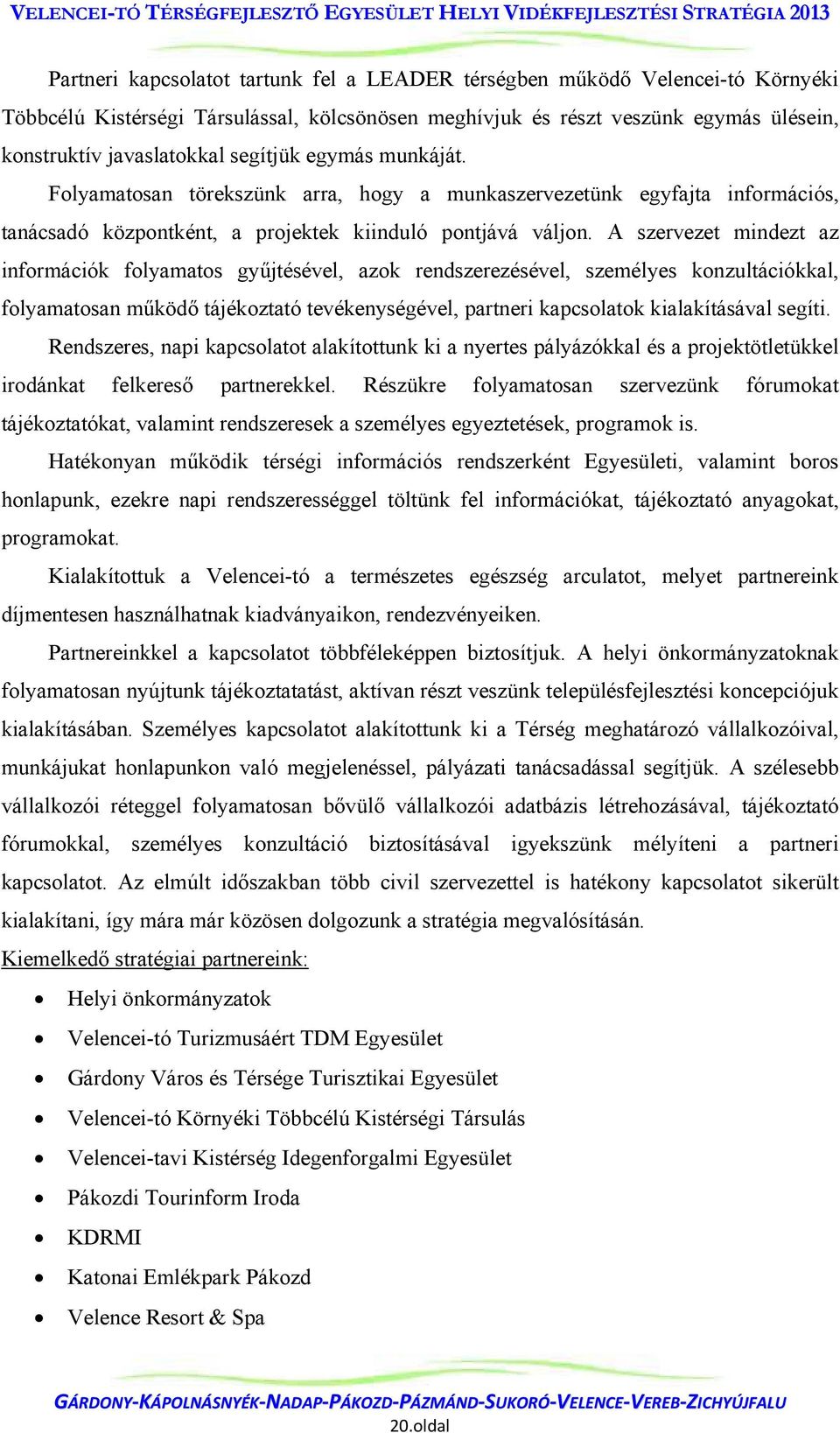 A szervezet mindezt az információk folyamatos gyűjtésével, azok rendszerezésével, személyes konzultációkkal, folyamatosan működő tájékoztató tevékenységével, partneri kapcsolatok kialakításával