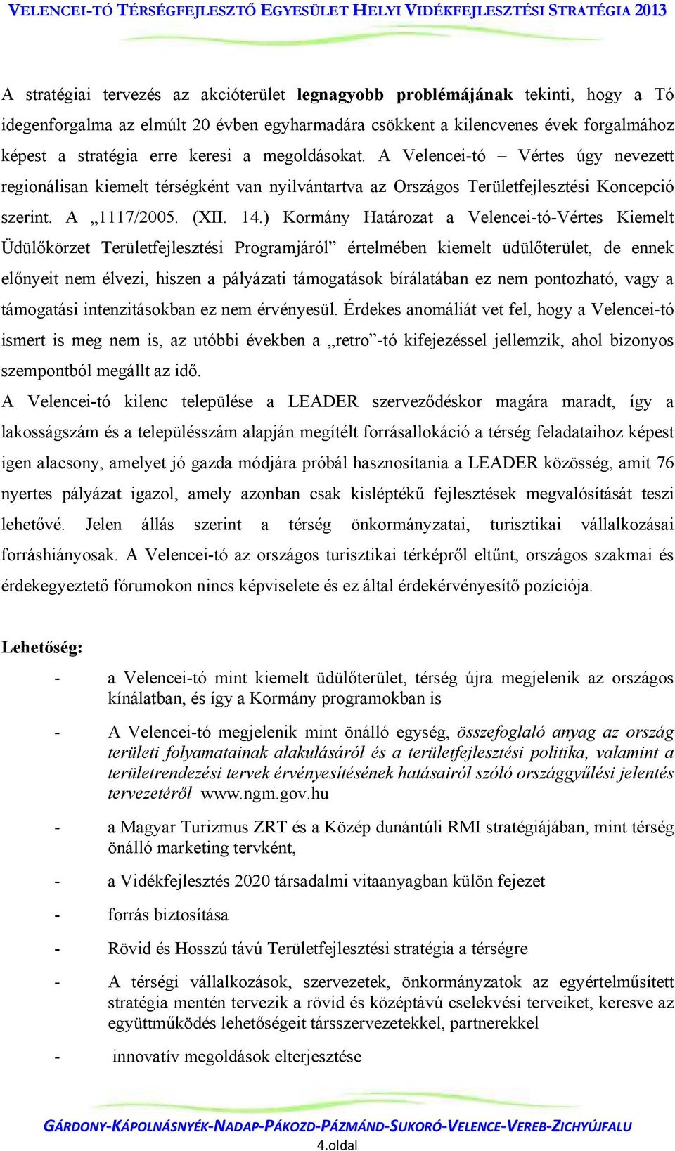 ) Kormány Határozat a Velencei-tó-Vértes Kiemelt Üdülőkörzet Területfejlesztési Programjáról értelmében kiemelt üdülőterület, de ennek előnyeit nem élvezi, hiszen a pályázati támogatások bírálatában