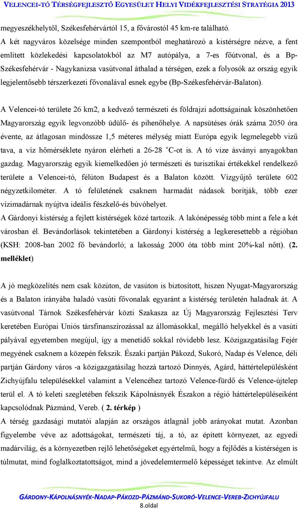 vasútvonal áthalad a térségen, ezek a folyosók az ország egyik legjelentősebb térszerkezeti fővonalával esnek egybe (Bp-Székesfehérvár-Balaton).