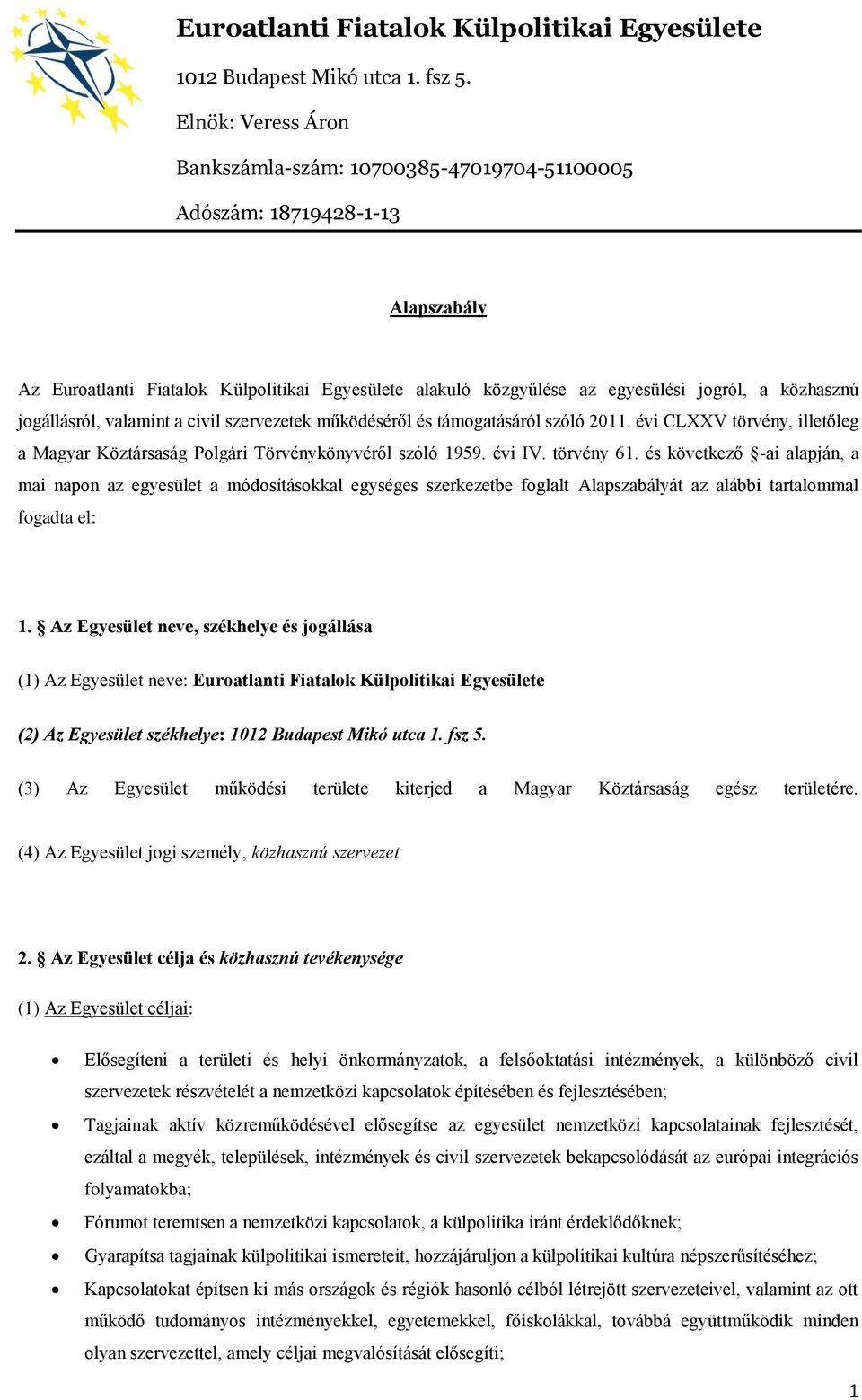 és következő -ai alapján, a mai napon az egyesület a módosításokkal egységes szerkezetbe foglalt Alapszabályát az alábbi tartalommal fogadta el: 1.