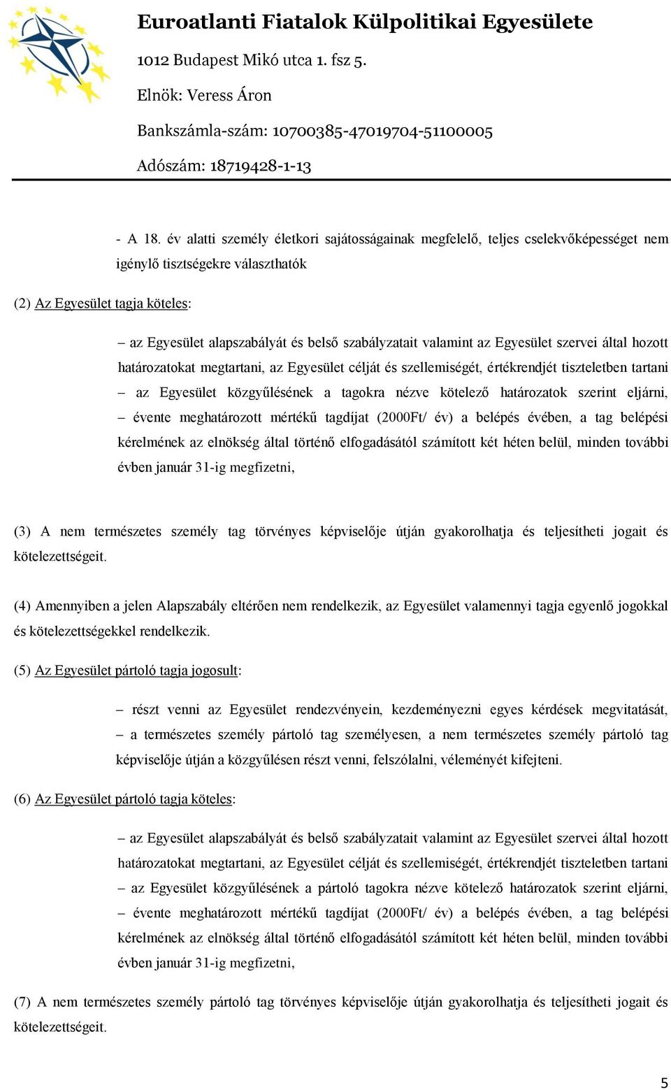 valamint az Egyesület szervei által hozott határozatokat megtartani, az Egyesület célját és szellemiségét, értékrendjét tiszteletben tartani az Egyesület közgyűlésének a tagokra nézve kötelező