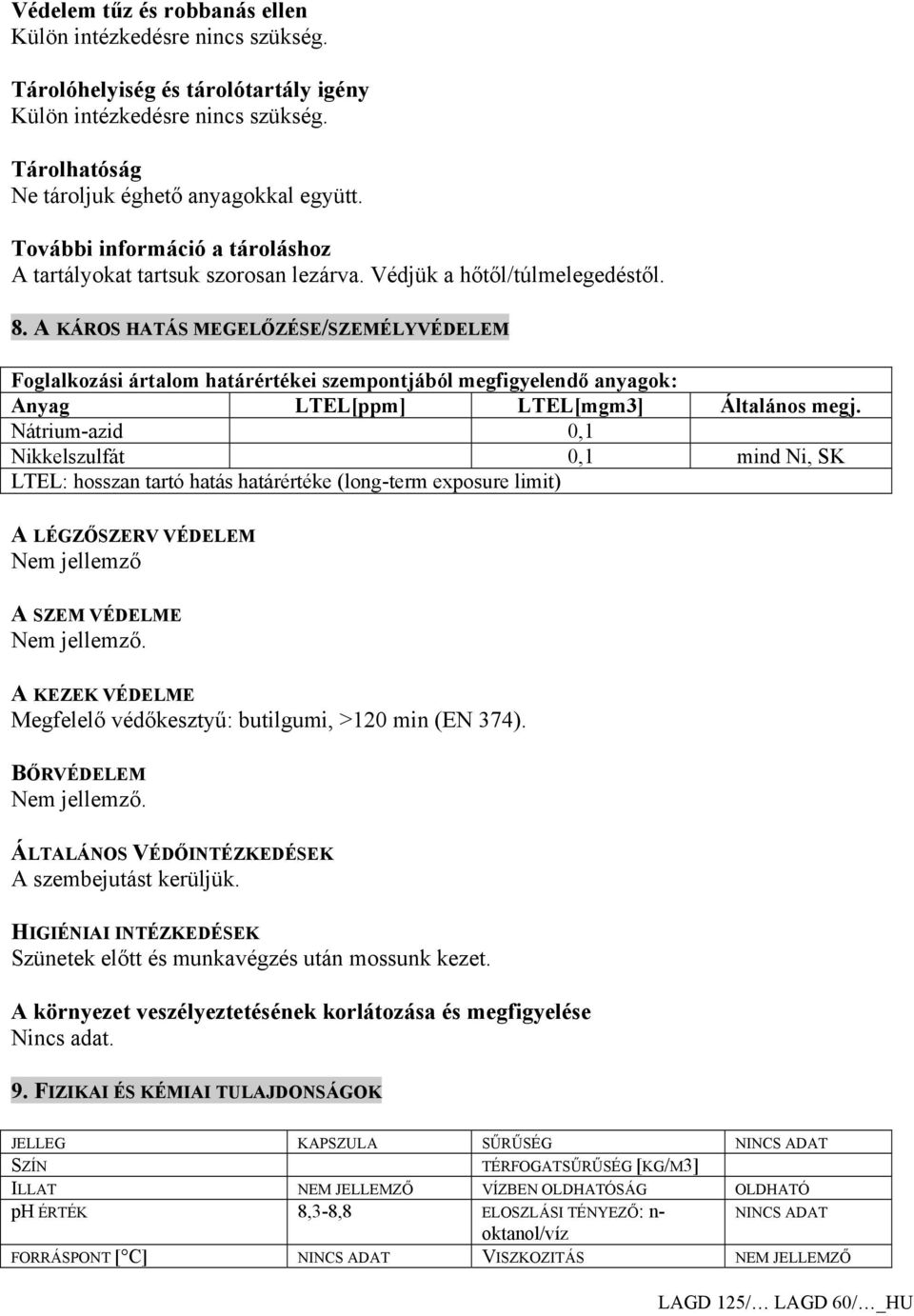 A KÁROS HATÁS MEGELŐZÉSE/SZEMÉLYVÉDELEM Foglalkozási ártalom határértékei szempontjából megfigyelendő anyagok: Anyag LTEL[ppm] LTEL[mgm3] Általános megj.