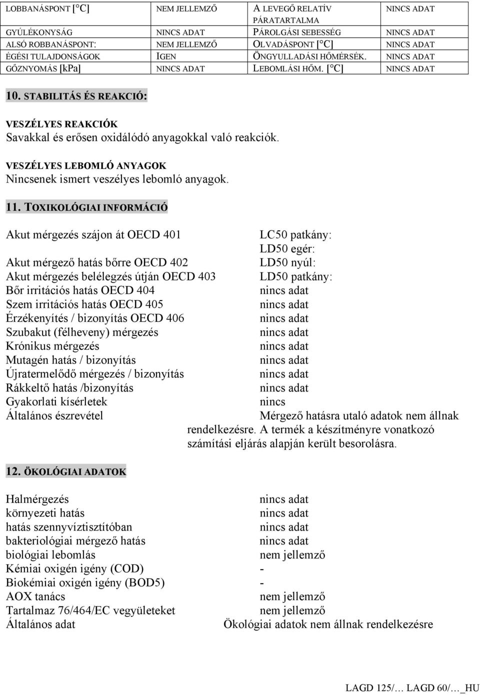 STABILITÁS ÉS REAKCIÓ: VESZÉLYES REAKCIÓK Savakkal és erősen oxidálódó anyagokkal való reakciók. VESZÉLYES LEBOMLÓ ANYAGOK Nincsenek ismert veszélyes lebomló anyagok. 11.