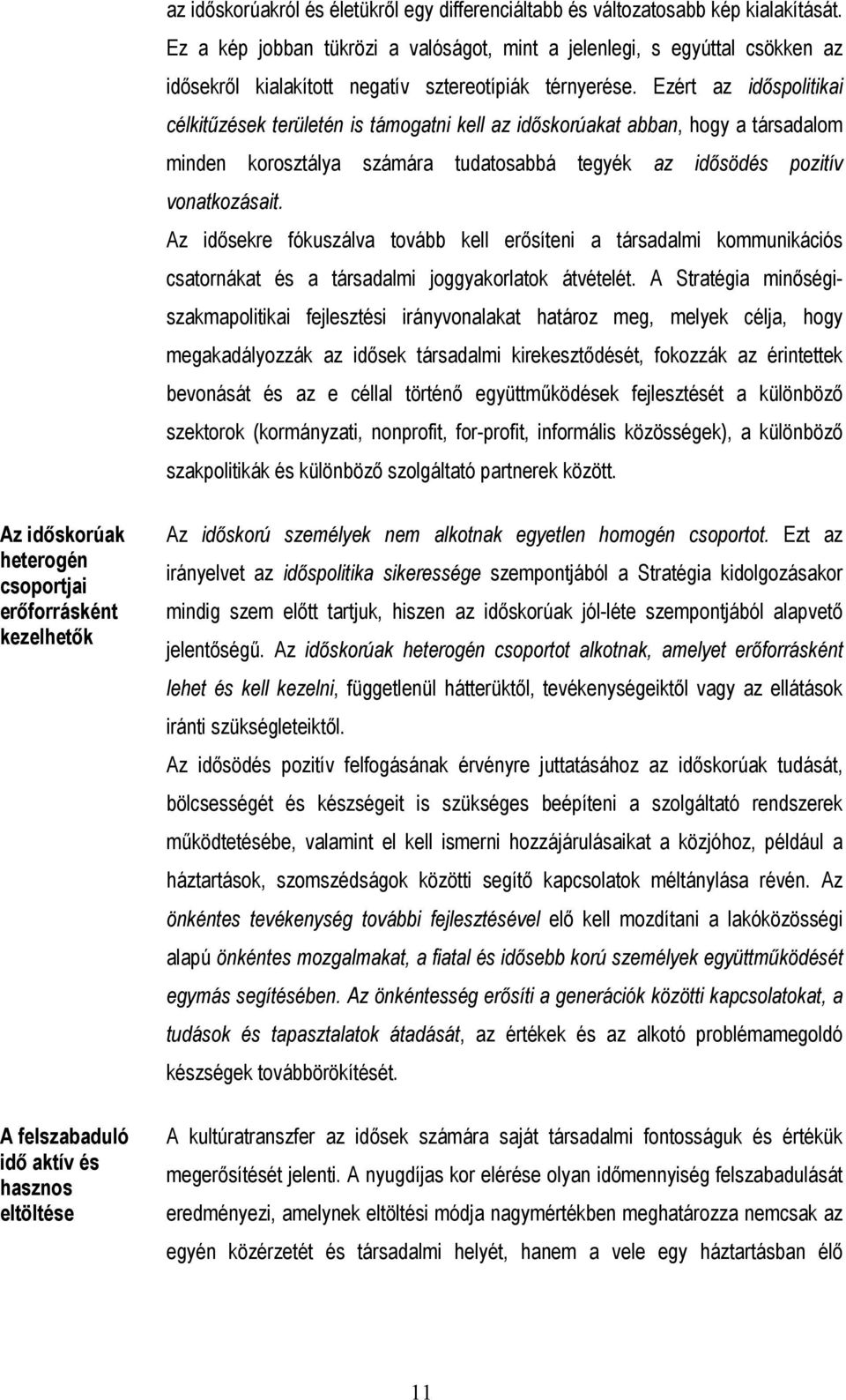 Ezért az időspolitikai célkitűzések területén is támogatni kell az időskorúakat abban, hogy a társadalom minden korosztálya számára tudatosabbá tegyék az idősödés pozitív vonatkozásait.