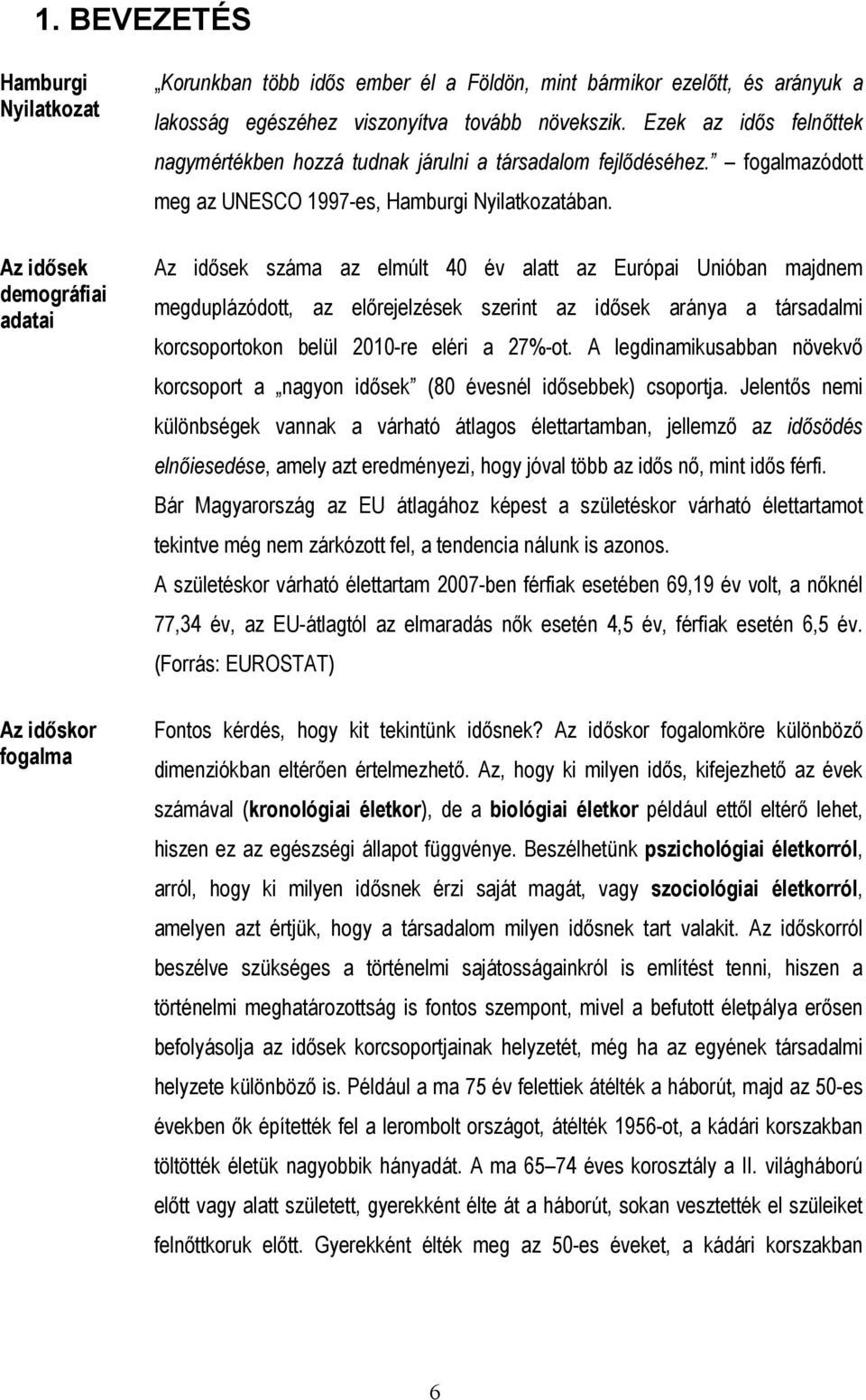 Az idősek száma az elmúlt 40 év alatt az Európai Unióban majdnem megduplázódott, az előrejelzések szerint az idősek aránya a társadalmi korcsoportokon belül 2010-re eléri a 27%-ot.