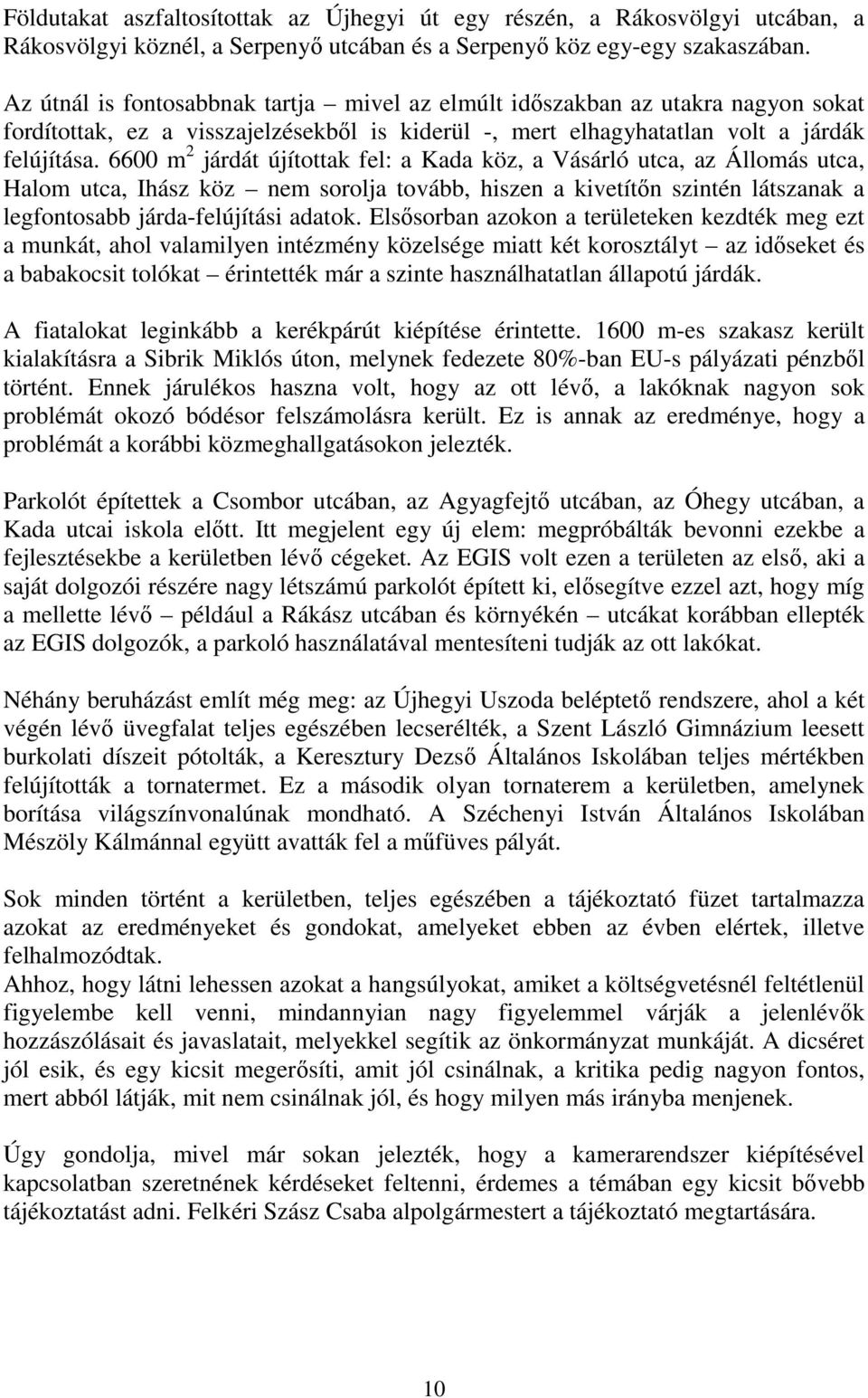 6600 m 2 járdát újítottak fel: a Kada köz, a Vásárló utca, az Állomás utca, Halom utca, Ihász köz nem sorolja tovább, hiszen a kivetítőn szintén látszanak a legfontosabb járda-felújítási adatok.