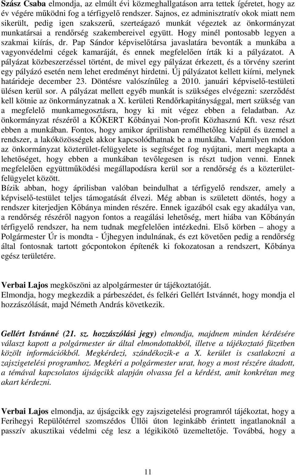 Hogy minél pontosabb legyen a szakmai kiírás, dr. Pap Sándor képviselőtársa javaslatára bevonták a munkába a vagyonvédelmi cégek kamaráját, és ennek megfelelően írták ki a pályázatot.