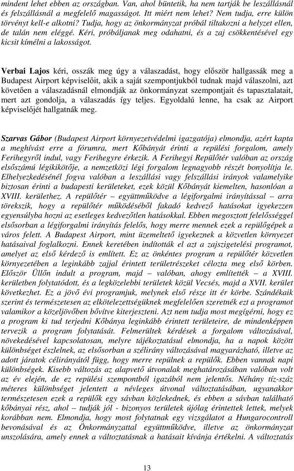 Verbai Lajos kéri, osszák meg úgy a válaszadást, hogy először hallgassák meg a Budapest Airport képviselőit, akik a saját szempontjukból tudnak majd válaszolni, azt követően a válaszadásnál elmondják