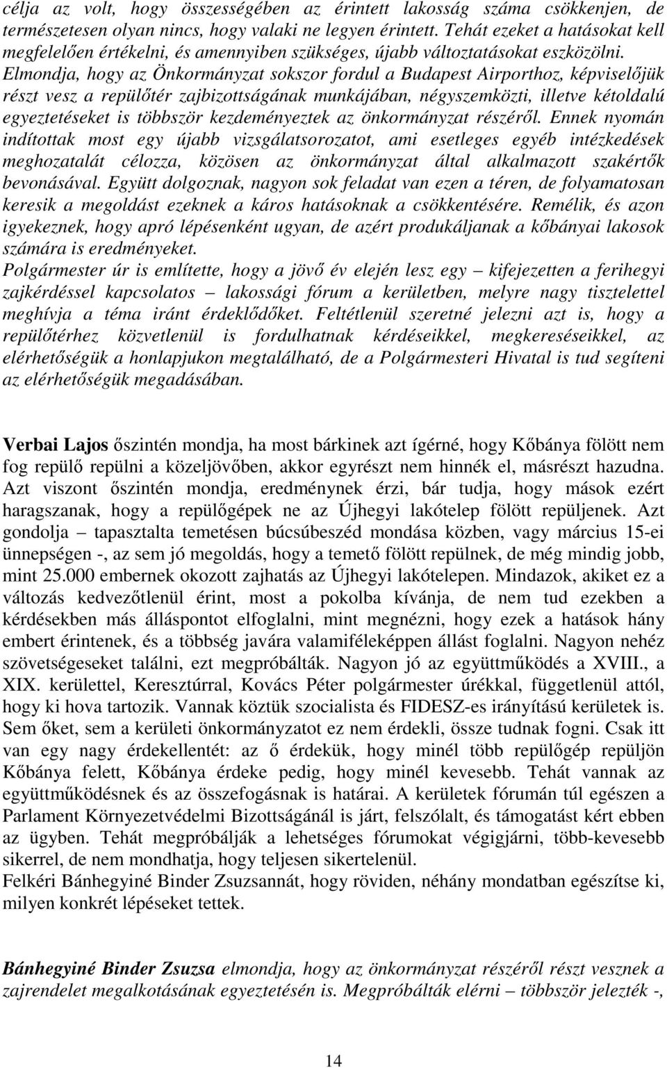 Elmondja, hogy az Önkormányzat sokszor fordul a Budapest Airporthoz, képviselőjük részt vesz a repülőtér zajbizottságának munkájában, négyszemközti, illetve kétoldalú egyeztetéseket is többször