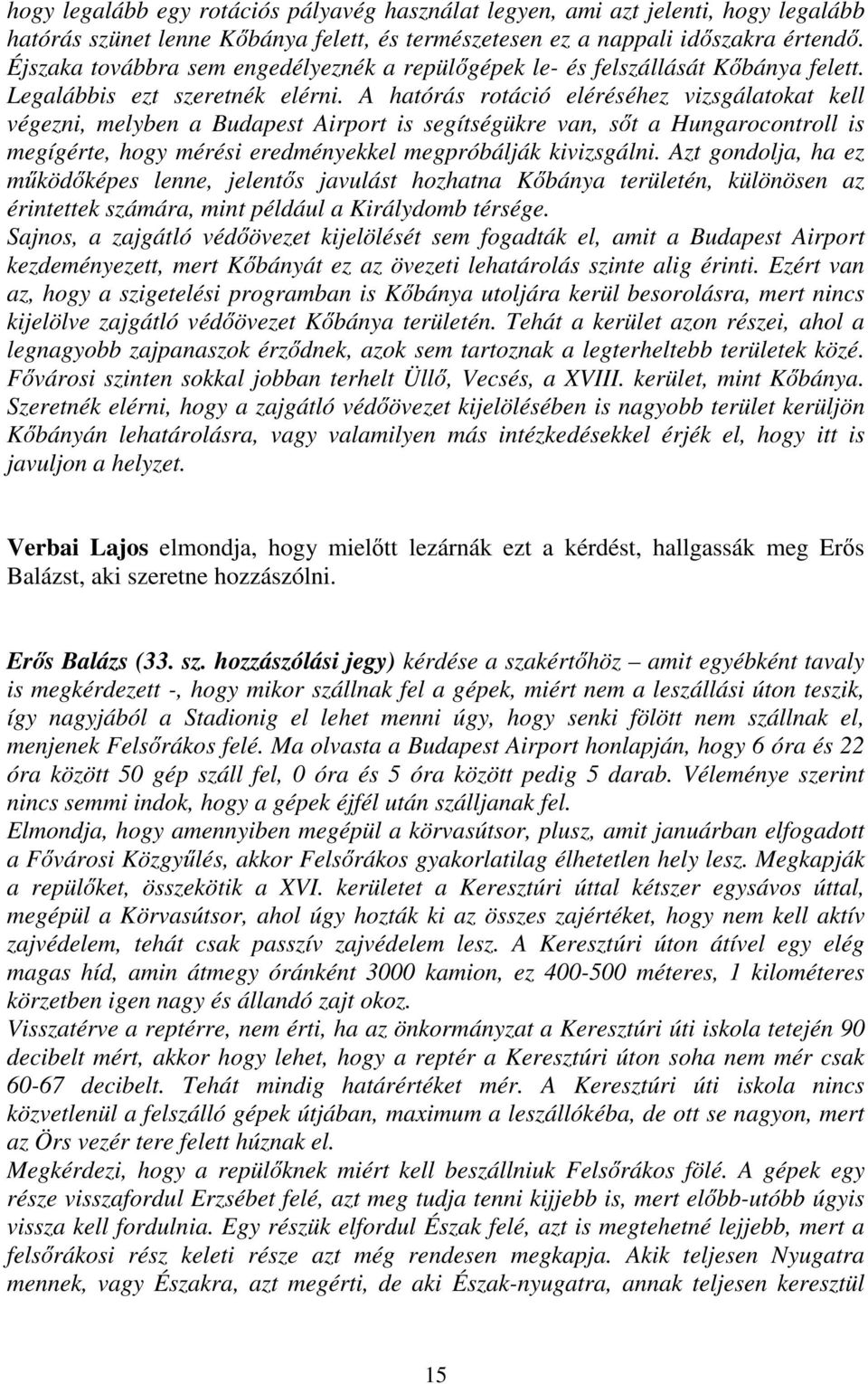 A hatórás rotáció eléréséhez vizsgálatokat kell végezni, melyben a Budapest Airport is segítségükre van, sőt a Hungarocontroll is megígérte, hogy mérési eredményekkel megpróbálják kivizsgálni.