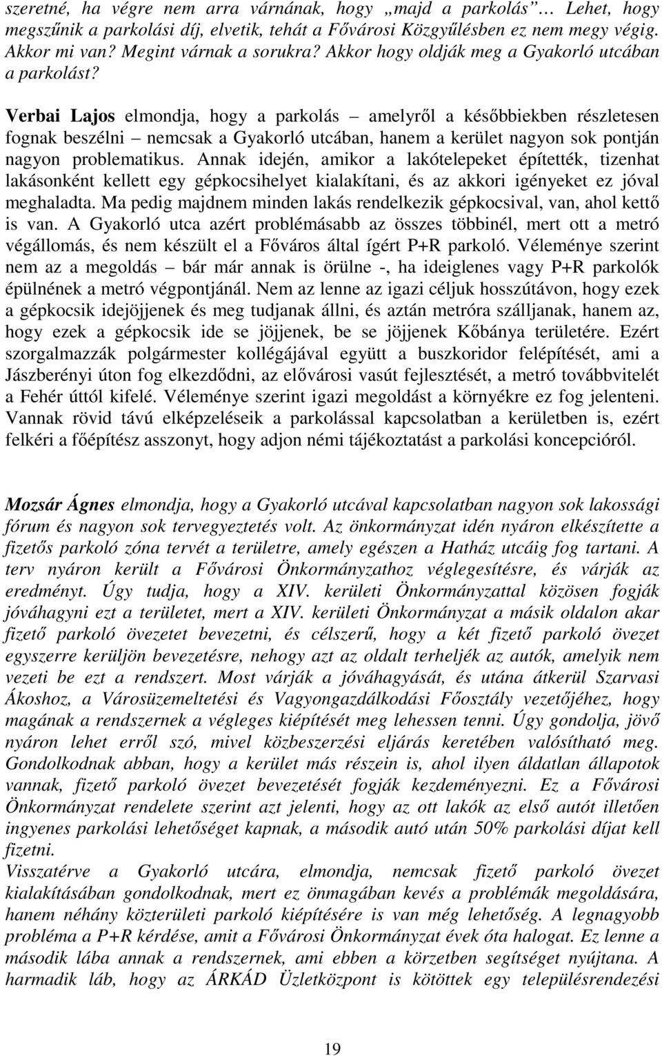 Verbai Lajos elmondja, hogy a parkolás amelyről a későbbiekben részletesen fognak beszélni nemcsak a Gyakorló utcában, hanem a kerület nagyon sok pontján nagyon problematikus.