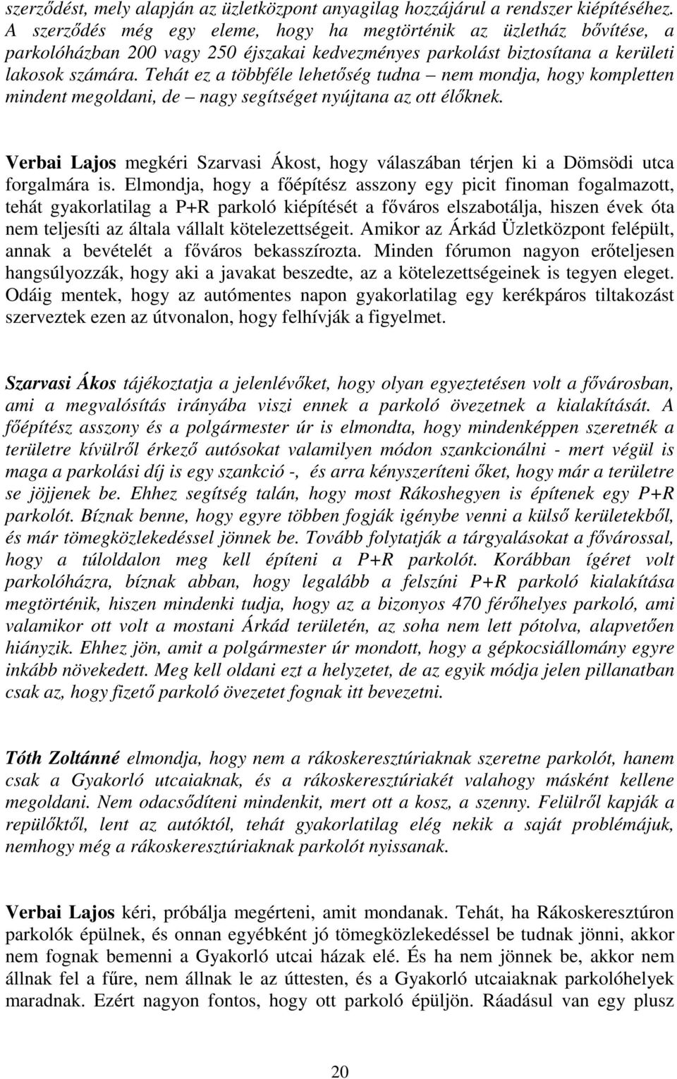 Tehát ez a többféle lehetőség tudna nem mondja, hogy kompletten mindent megoldani, de nagy segítséget nyújtana az ott élőknek.