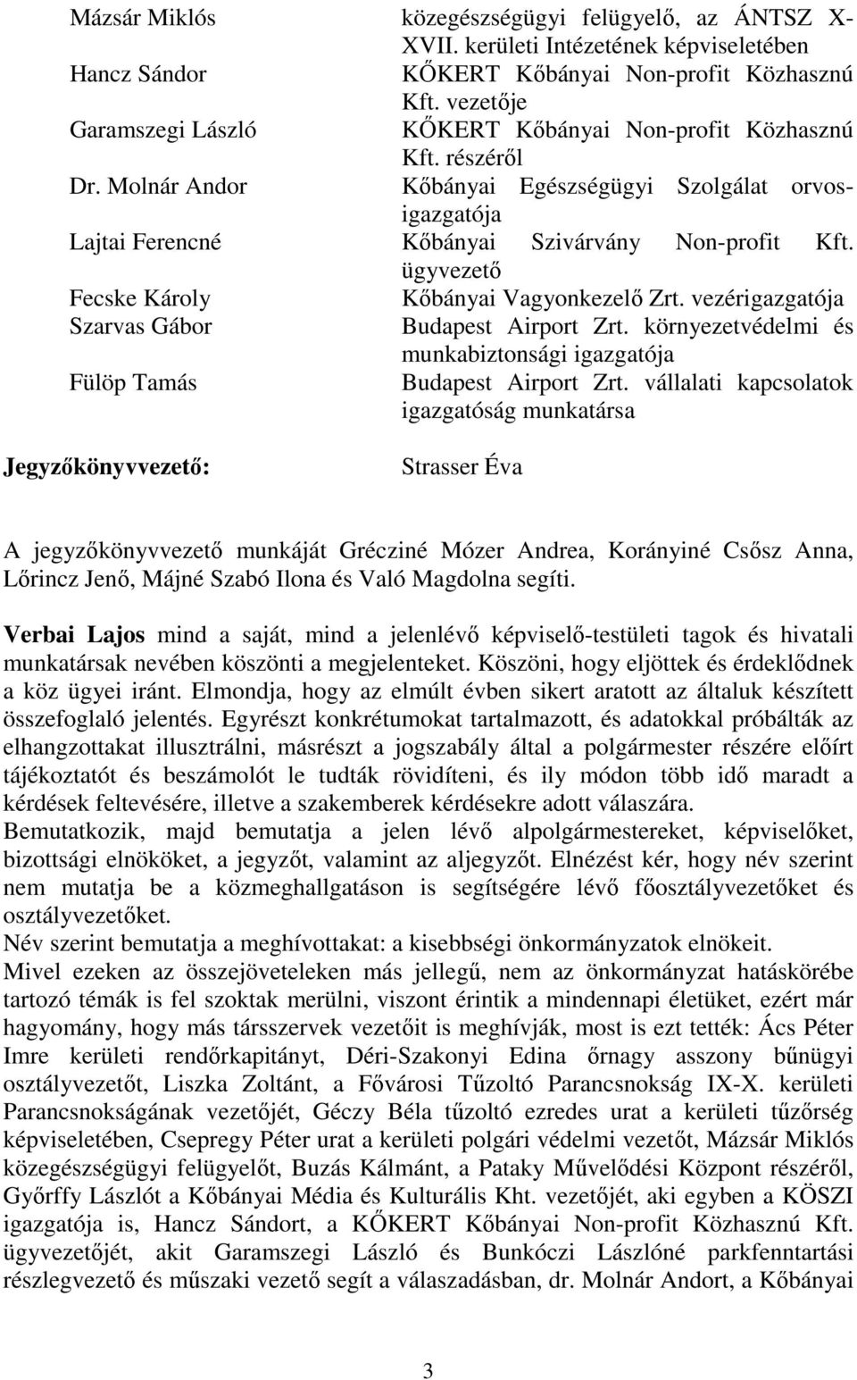 ügyvezető Fecske Károly Kőbányai Vagyonkezelő Zrt. vezérigazgatója Szarvas Gábor Budapest Airport Zrt. környezetvédelmi és munkabiztonsági igazgatója Fülöp Tamás Budapest Airport Zrt.