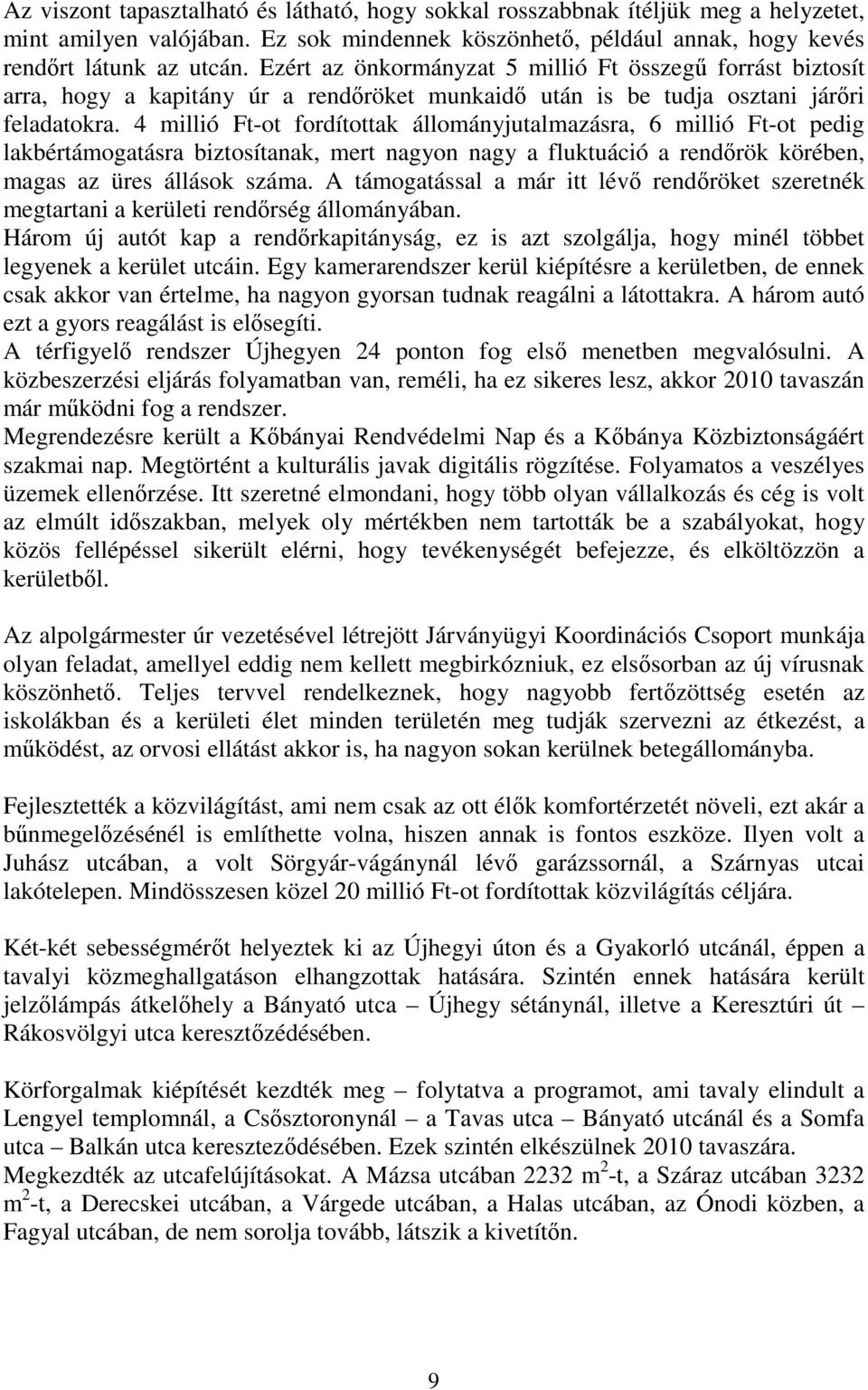 4 millió Ft-ot fordítottak állományjutalmazásra, 6 millió Ft-ot pedig lakbértámogatásra biztosítanak, mert nagyon nagy a fluktuáció a rendőrök körében, magas az üres állások száma.