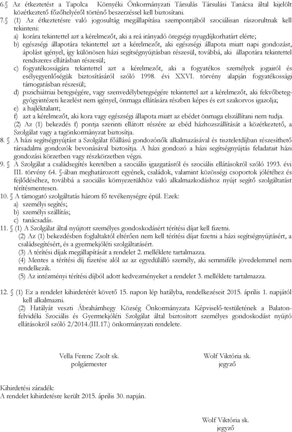 egészségi állapotára tekintettel azt a kérelmezőt, aki egészségi állapota miatt napi gondozást, ápolást igényel, így különösen házi segítségnyújtásban részesül, továbbá, aki állapotára tekintettel