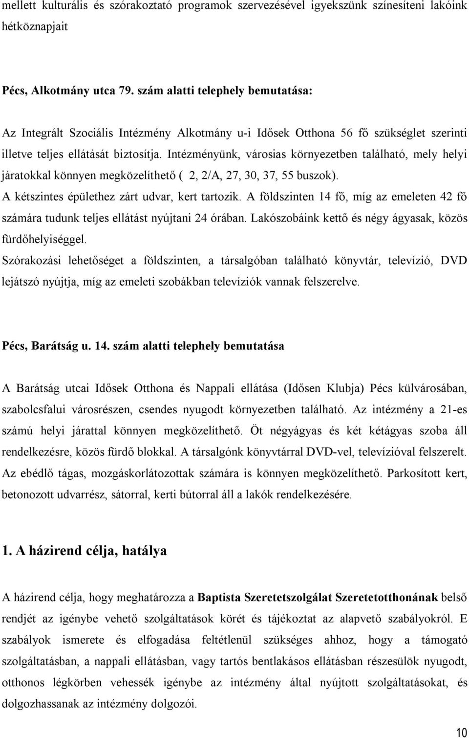 Intézményünk, városias környezetben található, mely helyi járatokkal könnyen megközelíthető ( 2, 2/A, 27, 30, 37, 55 buszok). A kétszintes épülethez zárt udvar, kert tartozik.