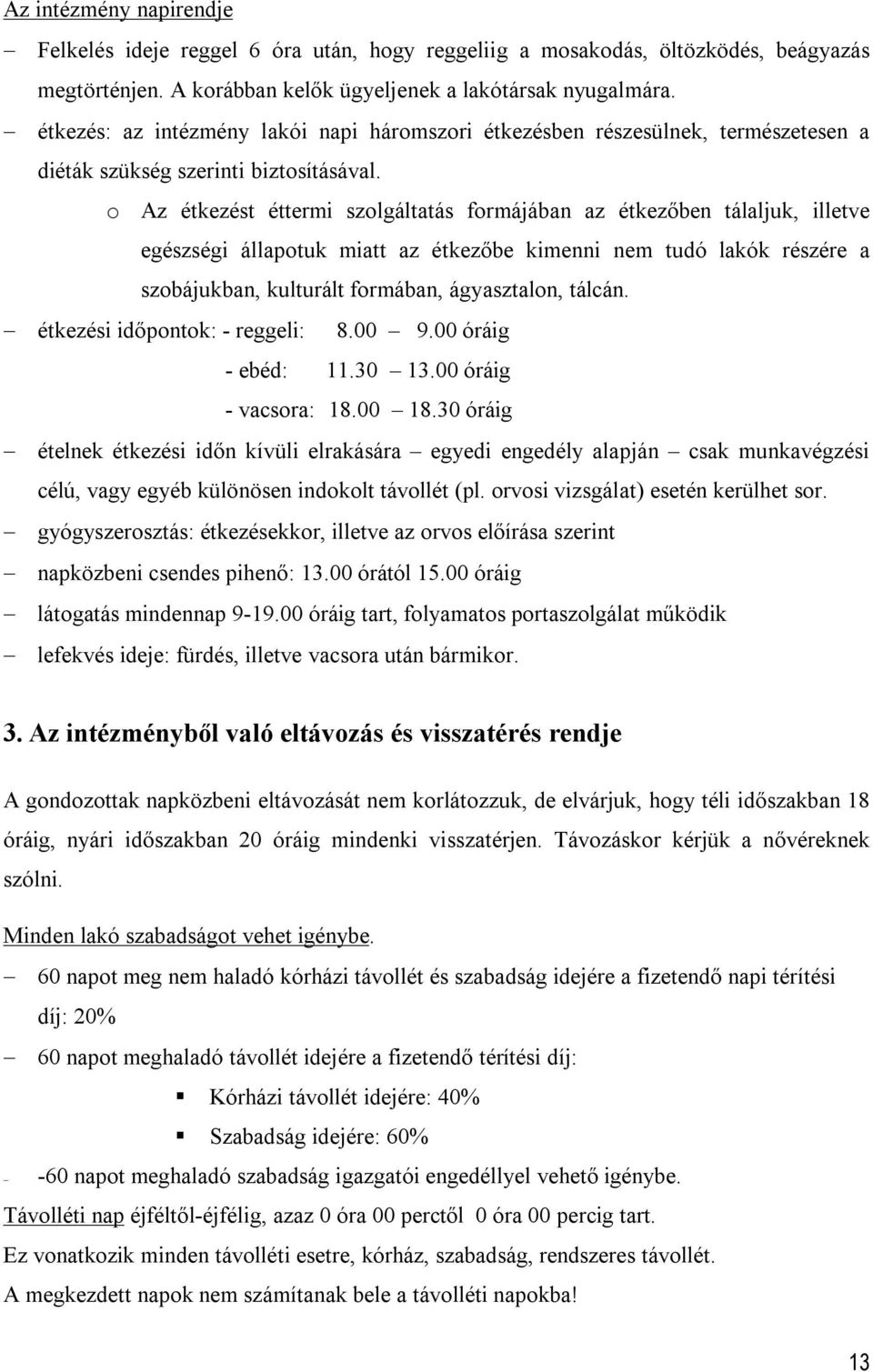 o Az étkezést éttermi szolgáltatás formájában az étkezőben tálaljuk, illetve egészségi állapotuk miatt az étkezőbe kimenni nem tudó lakók részére a szobájukban, kulturált formában, ágyasztalon,