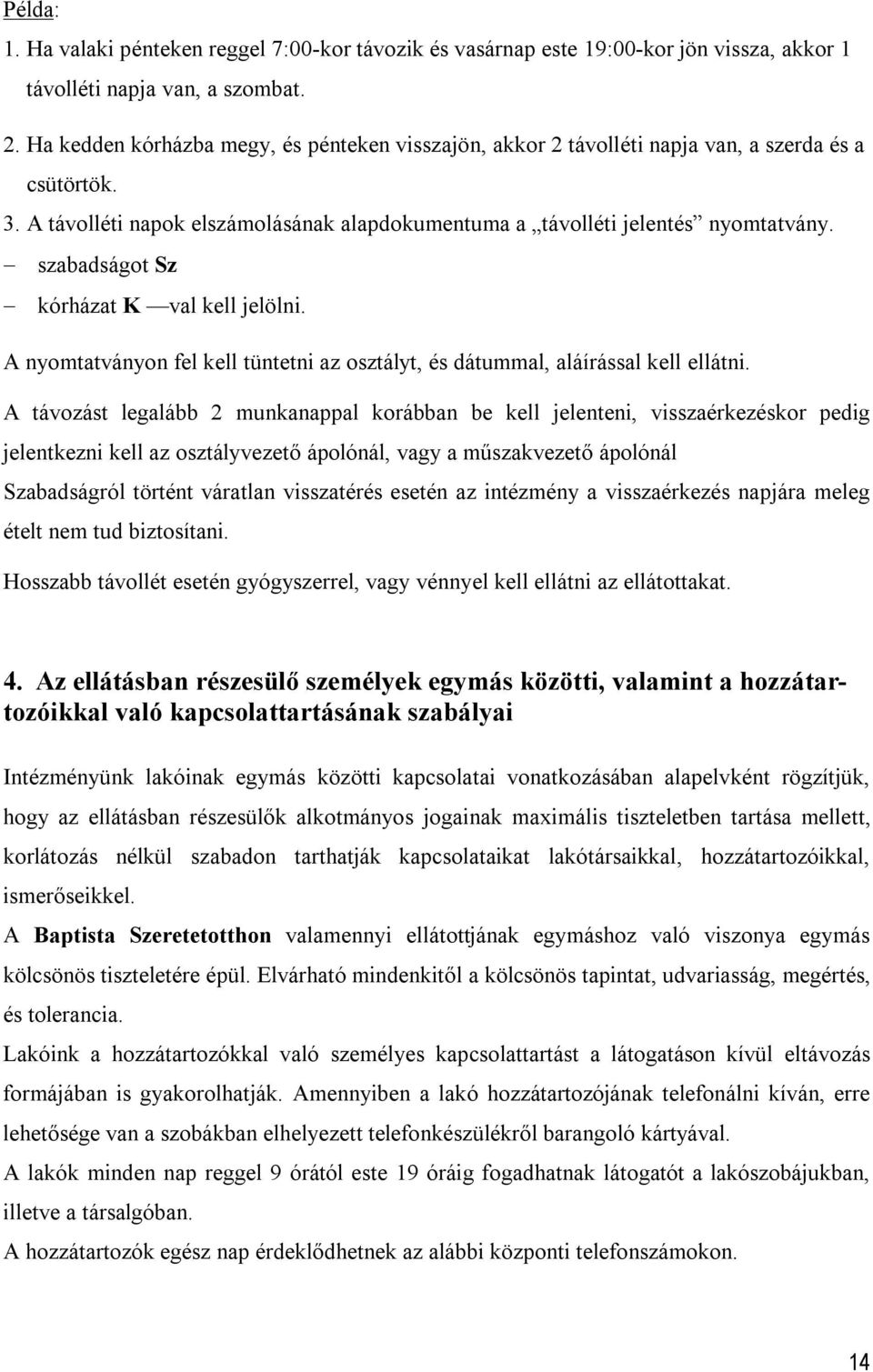 szabadságot Sz kórházat K val kell jelölni. A nyomtatványon fel kell tüntetni az osztályt, és dátummal, aláírással kell ellátni.