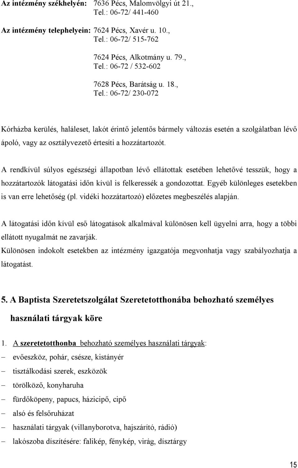 A rendkívül súlyos egészségi állapotban lévő ellátottak esetében lehetővé tesszük, hogy a hozzátartozók látogatási időn kívül is felkeressék a gondozottat.